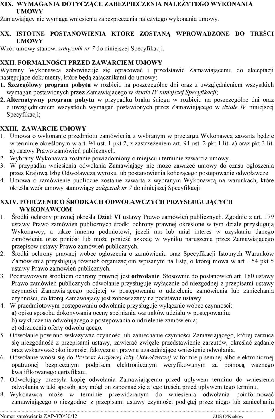 FORMALNOŚCI PRZED ZAWARCIEM UMOWY Wybrany Wykonawca zobowiązuje się opracować i przedstawić Zamawiającemu do akceptacji następujące dokumenty, które będą załącznikami do umowy: 1.