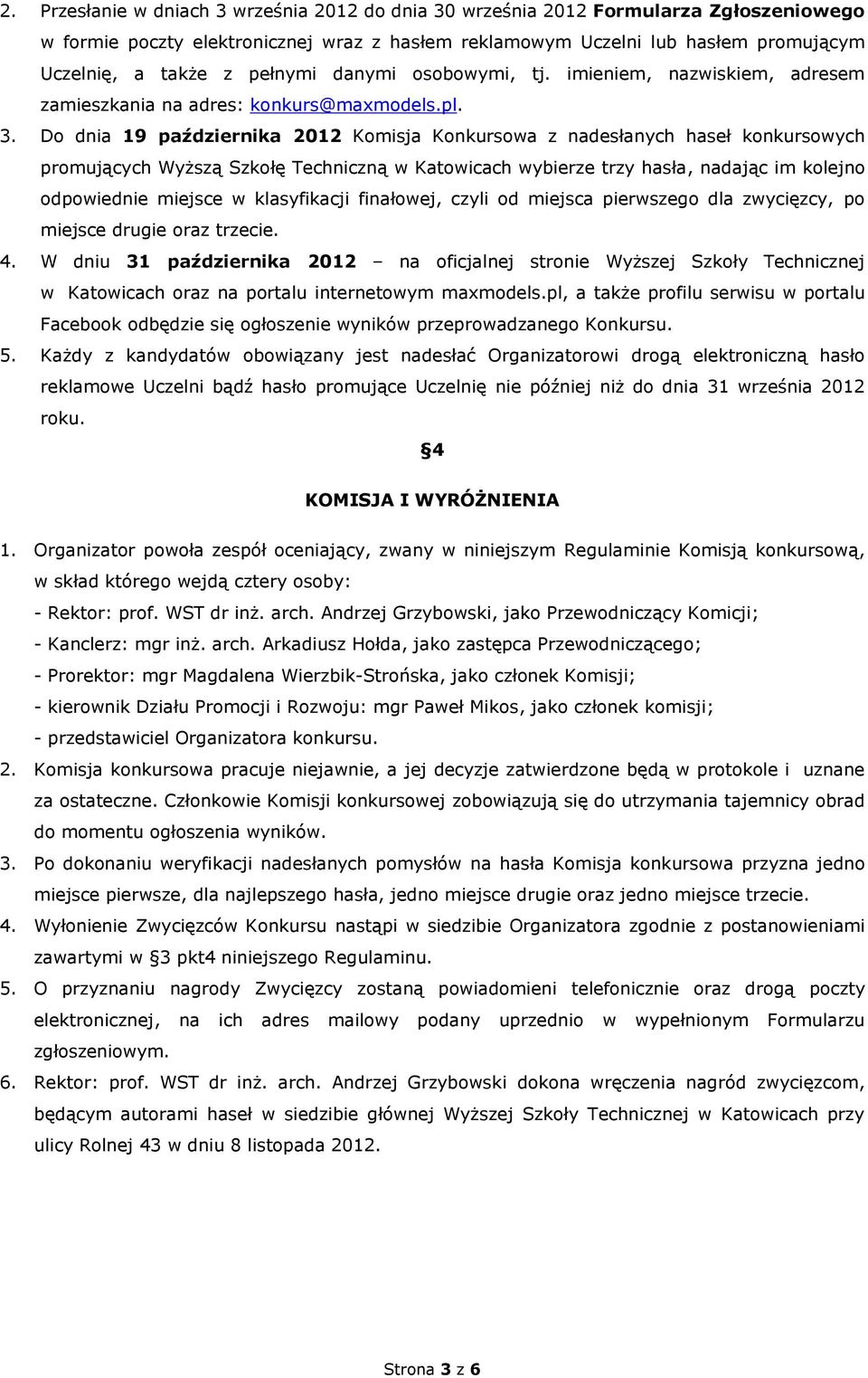 Do dnia 19 października 2012 Komisja Konkursowa z nadesłanych haseł konkursowych promujących Wyższą Szkołę Techniczną w Katowicach wybierze trzy hasła, nadając im kolejno odpowiednie miejsce w