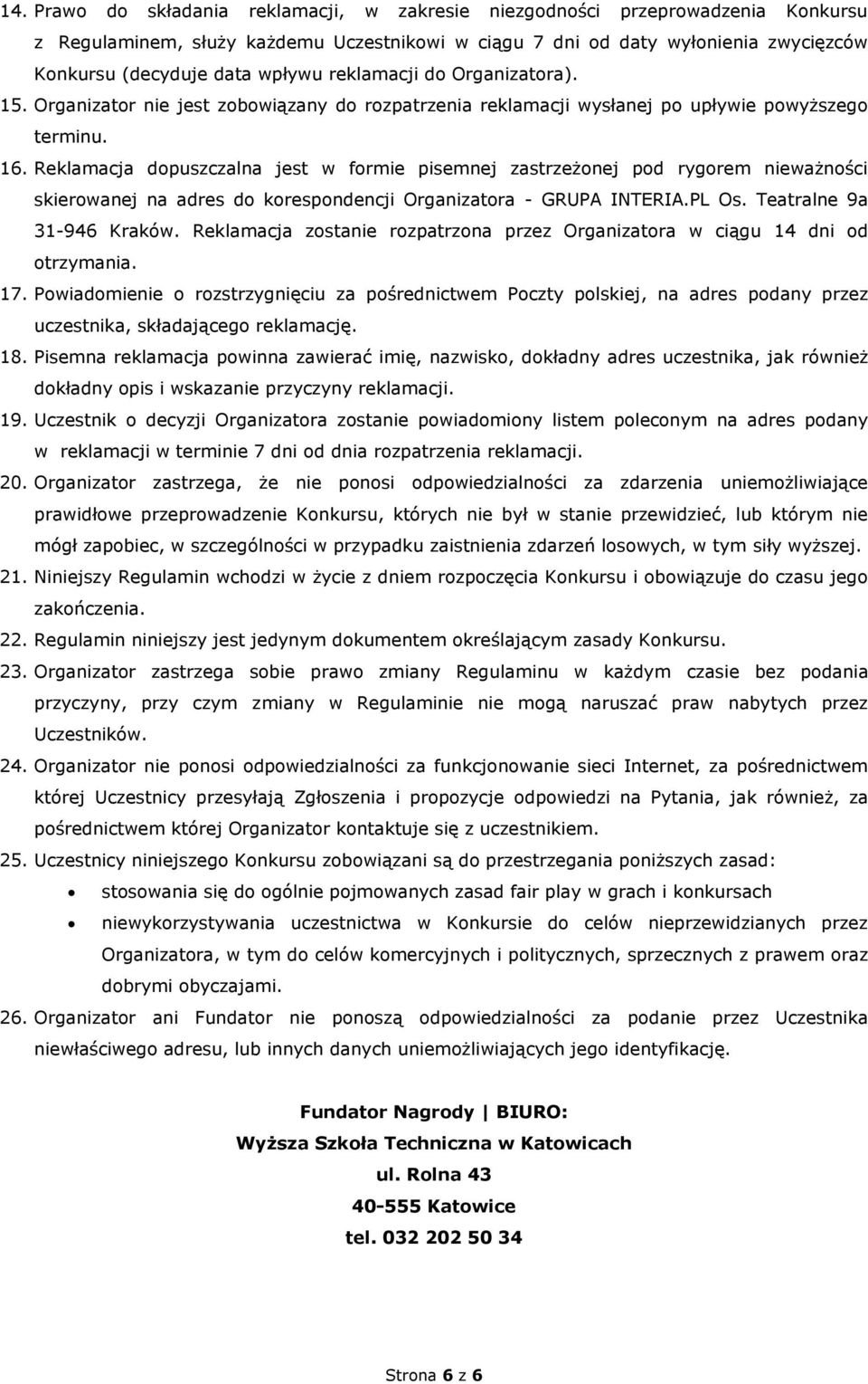 Reklamacja dopuszczalna jest w formie pisemnej zastrzeżonej pod rygorem nieważności skierowanej na adres do korespondencji Organizatora - GRUPA INTERIA.PL Os. Teatralne 9a 31-946 Kraków.