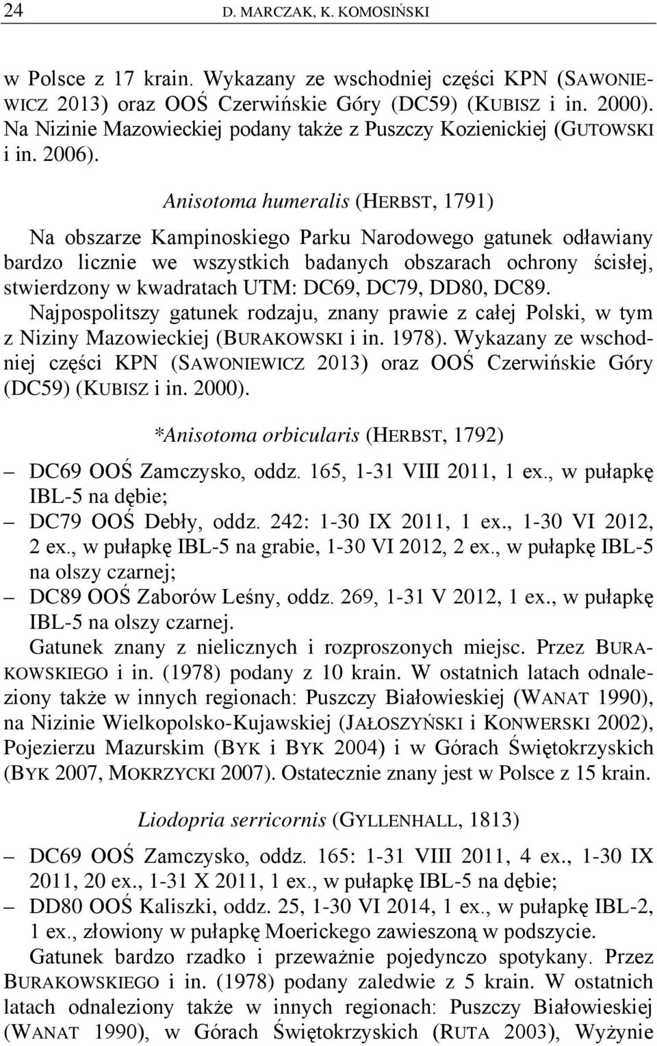 Anisotoma humeralis (HERBST, 1791) Na obszarze Kampinoskiego Parku Narodowego gatunek odławiany bardzo licznie we wszystkich badanych obszarach ochrony ścisłej, stwierdzony w kwadratach UTM: DC69,