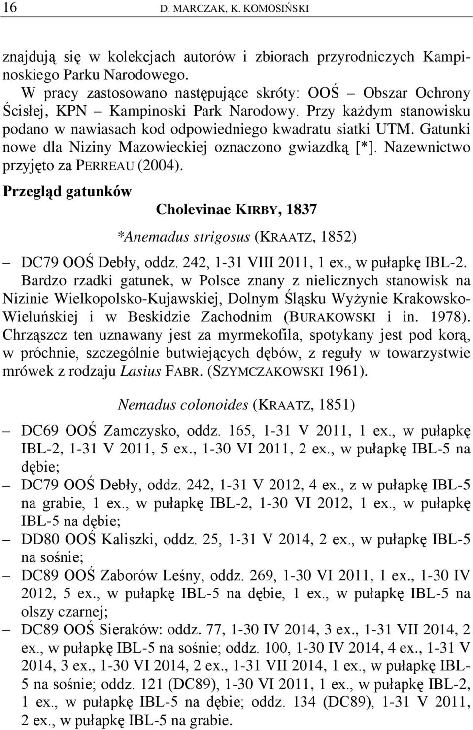 Gatunki nowe dla Niziny Mazowieckiej oznaczono gwiazdką [*]. Nazewnictwo przyjęto za PERREAU (2004). Przegląd gatunków Cholevinae KIRBY, 1837 *Anemadus strigosus (KRAATZ, 1852) DC79 OOŚ Debły, oddz.