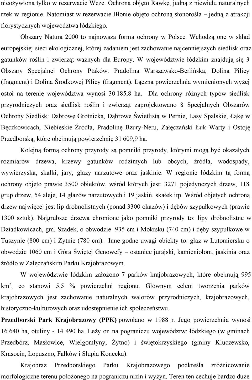 Wchodzą one w skład europejskiej sieci ekologicznej, której zadaniem jest zachowanie najcenniejszych siedlisk oraz gatunków roślin i zwierząt ważnych dla Europy.