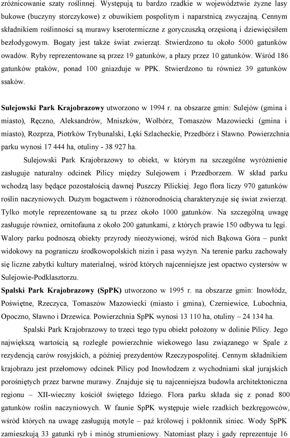 Ryby reprezentowane są przez 19 gatunków, a płazy przez 10 gatunków. Wśród 186 gatunków ptaków, ponad 100 gniazduje w PPK. Stwierdzono tu również 39 gatunków ssaków.