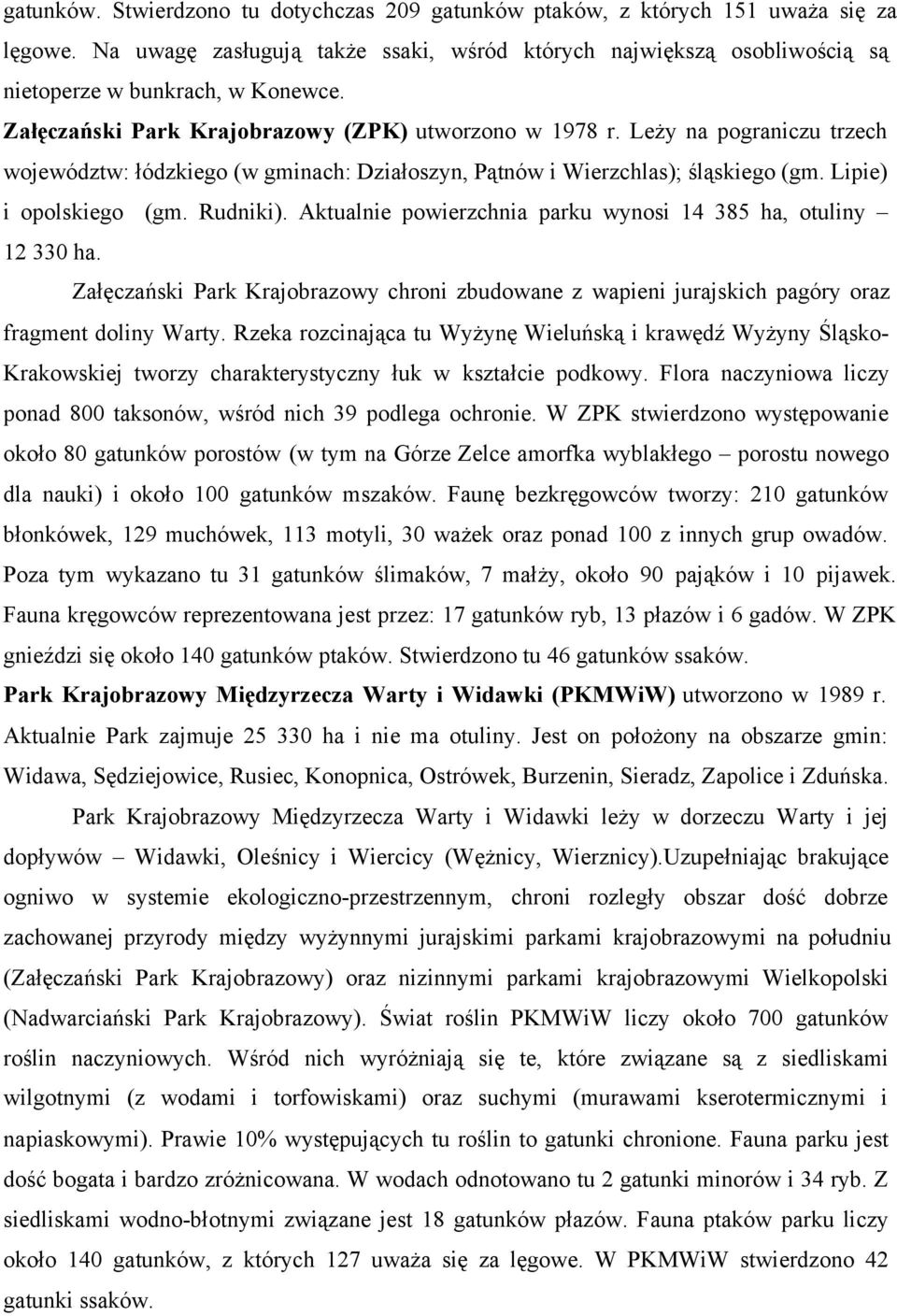 Aktualnie powierzchnia parku wynosi 14 385 ha, otuliny 12 330 ha. Załęczański Park Krajobrazowy chroni zbudowane z wapieni jurajskich pagóry oraz fragment doliny Warty.