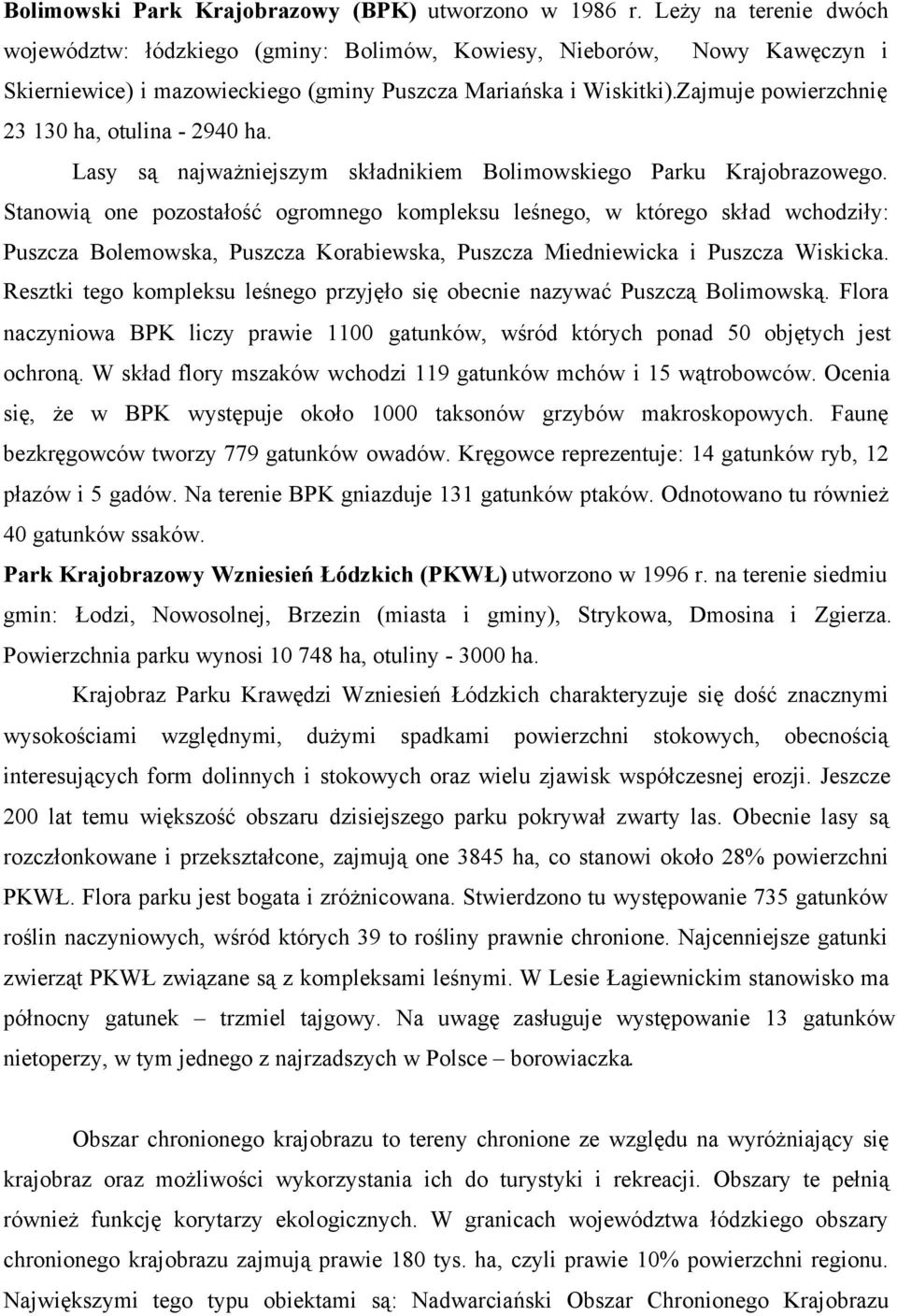Zajmuje powierzchnię 23 130 ha, otulina - 2940 ha. Lasy są najważniejszym składnikiem Bolimowskiego Parku Krajobrazowego.