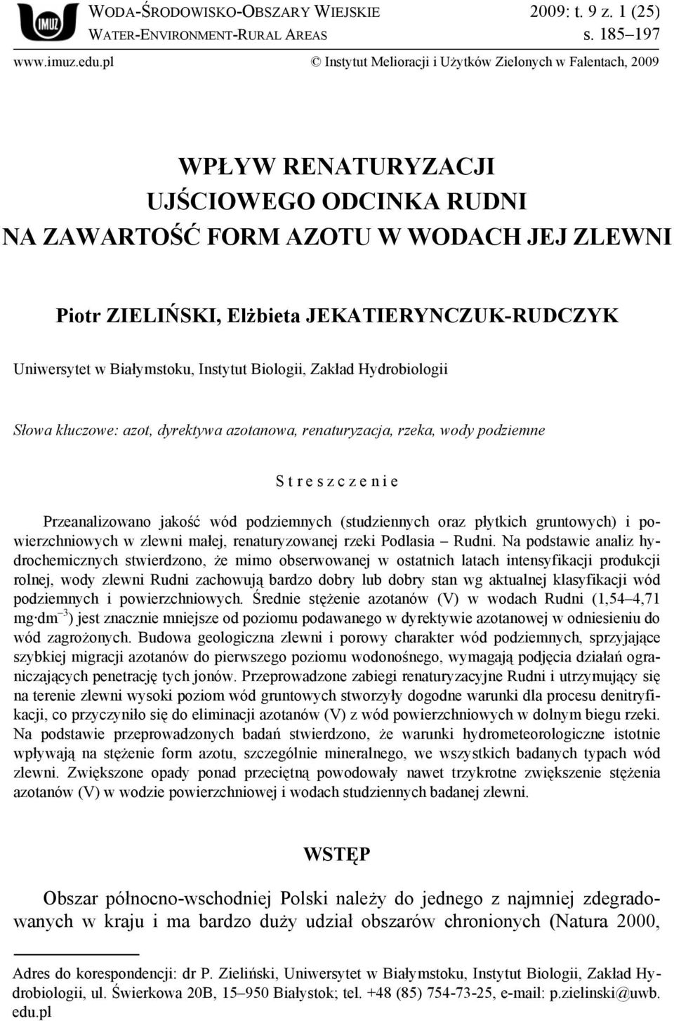 Uniwersytet w Białymstoku, Instytut Biologii, Zakład Hydrobiologii Słowa kluczowe: azot, dyrektywa azotanowa, renaturyzacja, rzeka, wody podziemne S t r e s z c z e n i e Przeanalizowano jakość wód