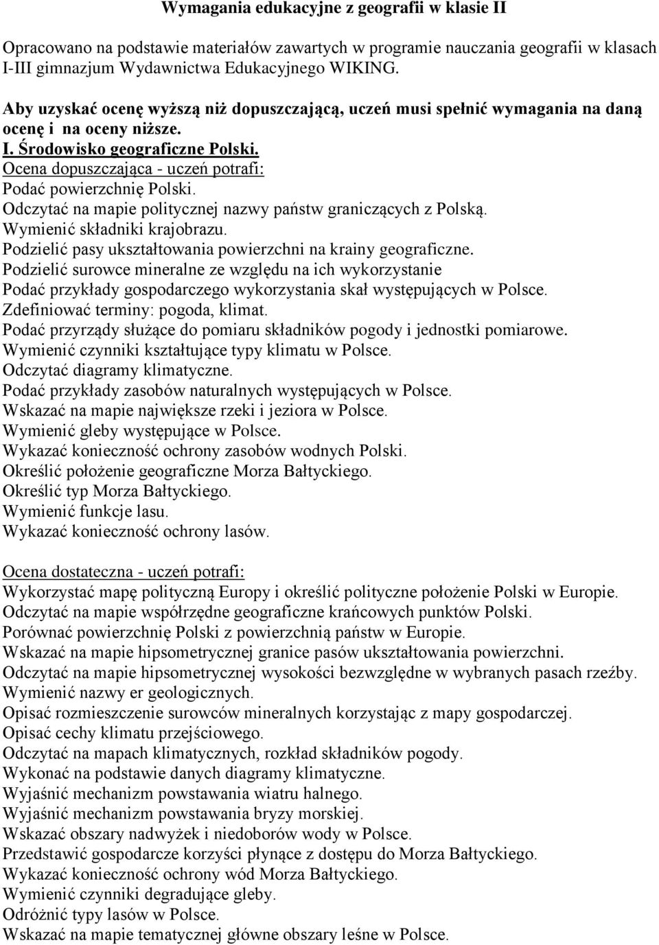 Odczytać na mapie politycznej nazwy państw graniczących z Polską. Wymienić składniki krajobrazu. Podzielić pasy ukształtowania powierzchni na krainy geograficzne.