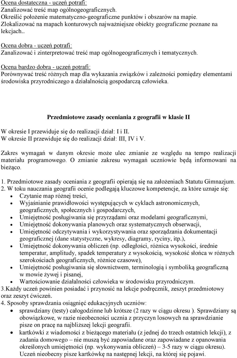 Ocena bardzo dobra - uczeń potrafi: Porównywać treść różnych map dla wykazania związków i zależności pomiędzy elementami środowiska przyrodniczego a działalnością gospodarczą człowieka.