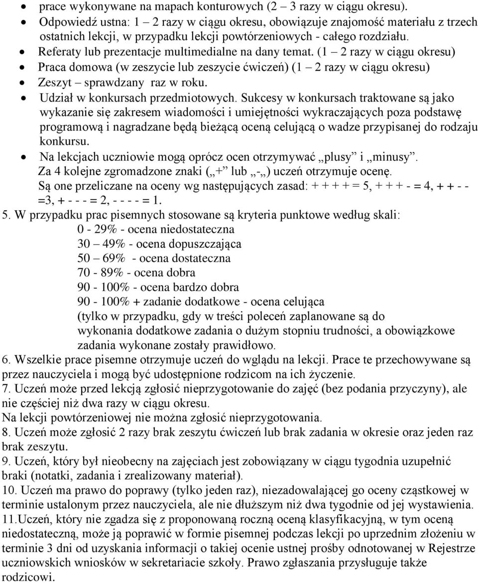 Referaty lub prezentacje multimedialne na dany temat. (1 2 razy w ciągu okresu) Praca domowa (w zeszycie lub zeszycie ćwiczeń) (1 2 razy w ciągu okresu) Zeszyt sprawdzany raz w roku.