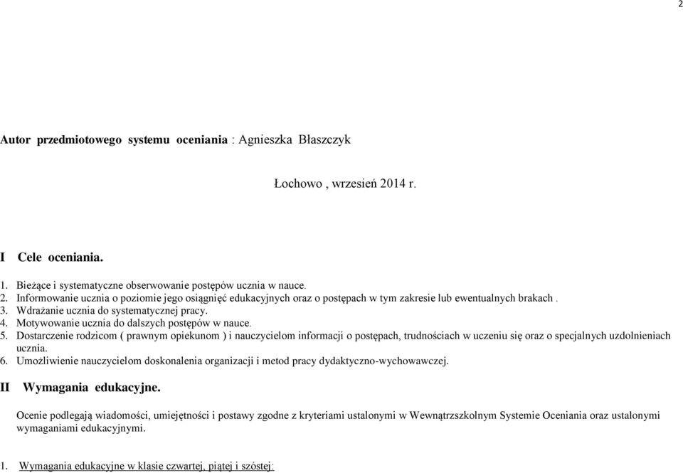Dostarczenie rodzicom ( prawnym opiekunom ) i nauczycielom informacji o postępach, trudnościach w uczeniu się oraz o specjalnych uzdolnieniach ucznia. 6.
