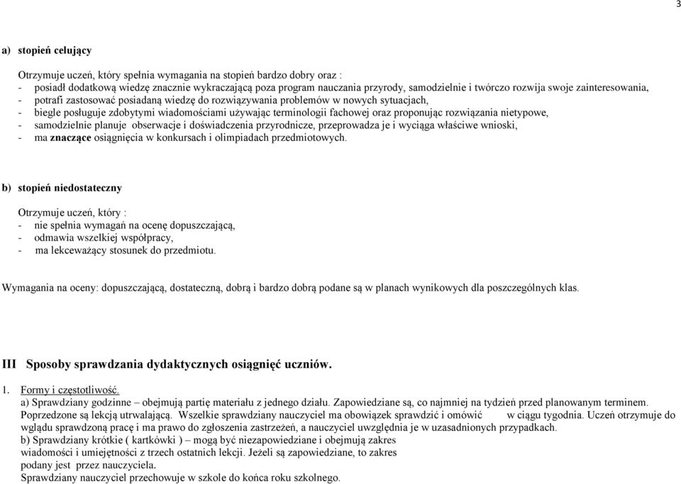 proponując rozwiązania nietypowe, - samodzielnie planuje obserwacje i doświadczenia przyrodnicze, przeprowadza je i wyciąga właściwe wnioski, - ma znaczące osiągnięcia w konkursach i olimpiadach