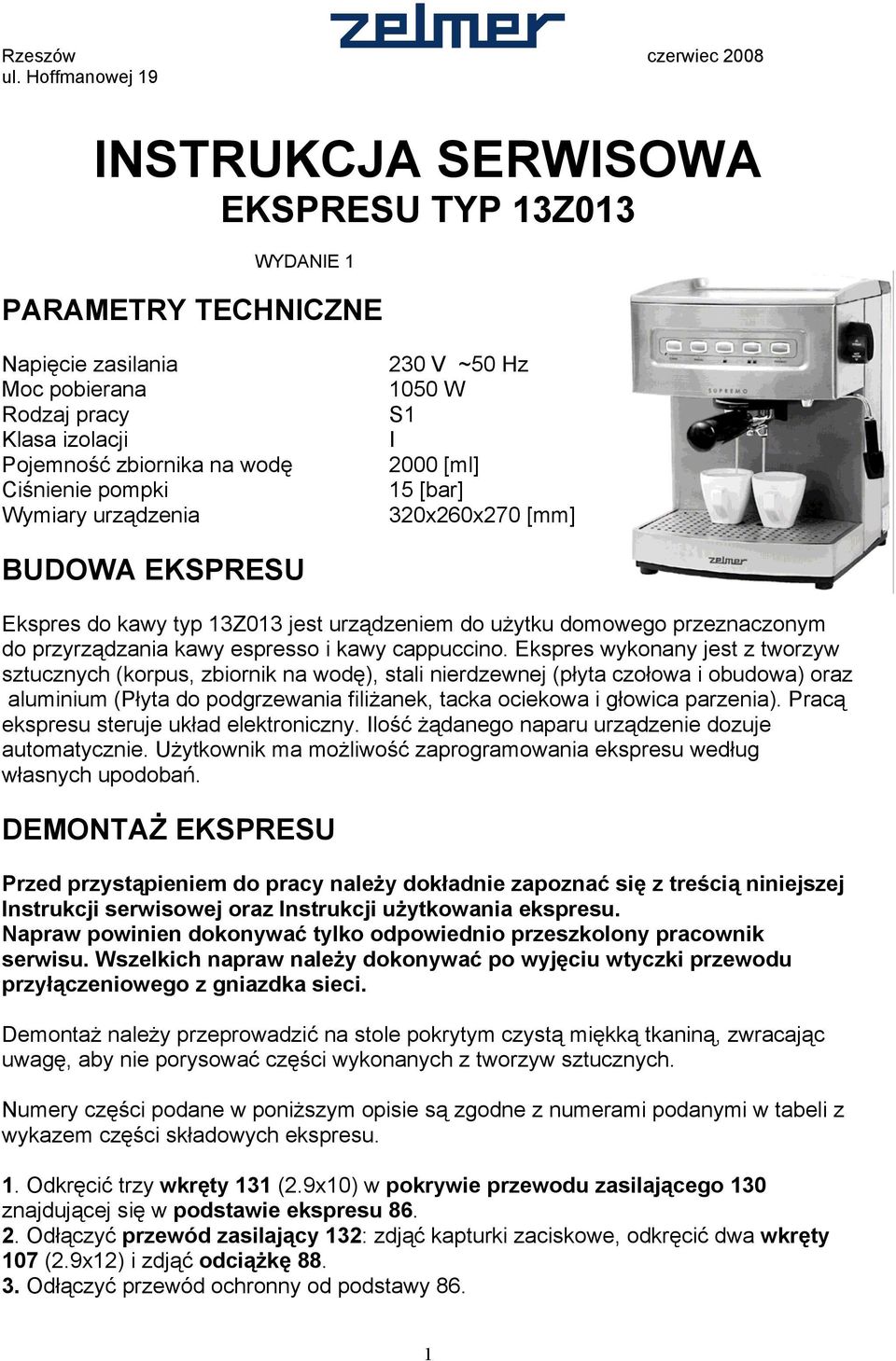 Wymiary urządzenia 230 V ~50 Hz 1050 W S1 I 2000 [ml] 15 [bar] 320x260x270 [mm] BUDOWA EKSPRESU Ekspres do kawy typ 13Z013 jest urządzeniem do użytku domowego przeznaczonym do przyrządzania kawy