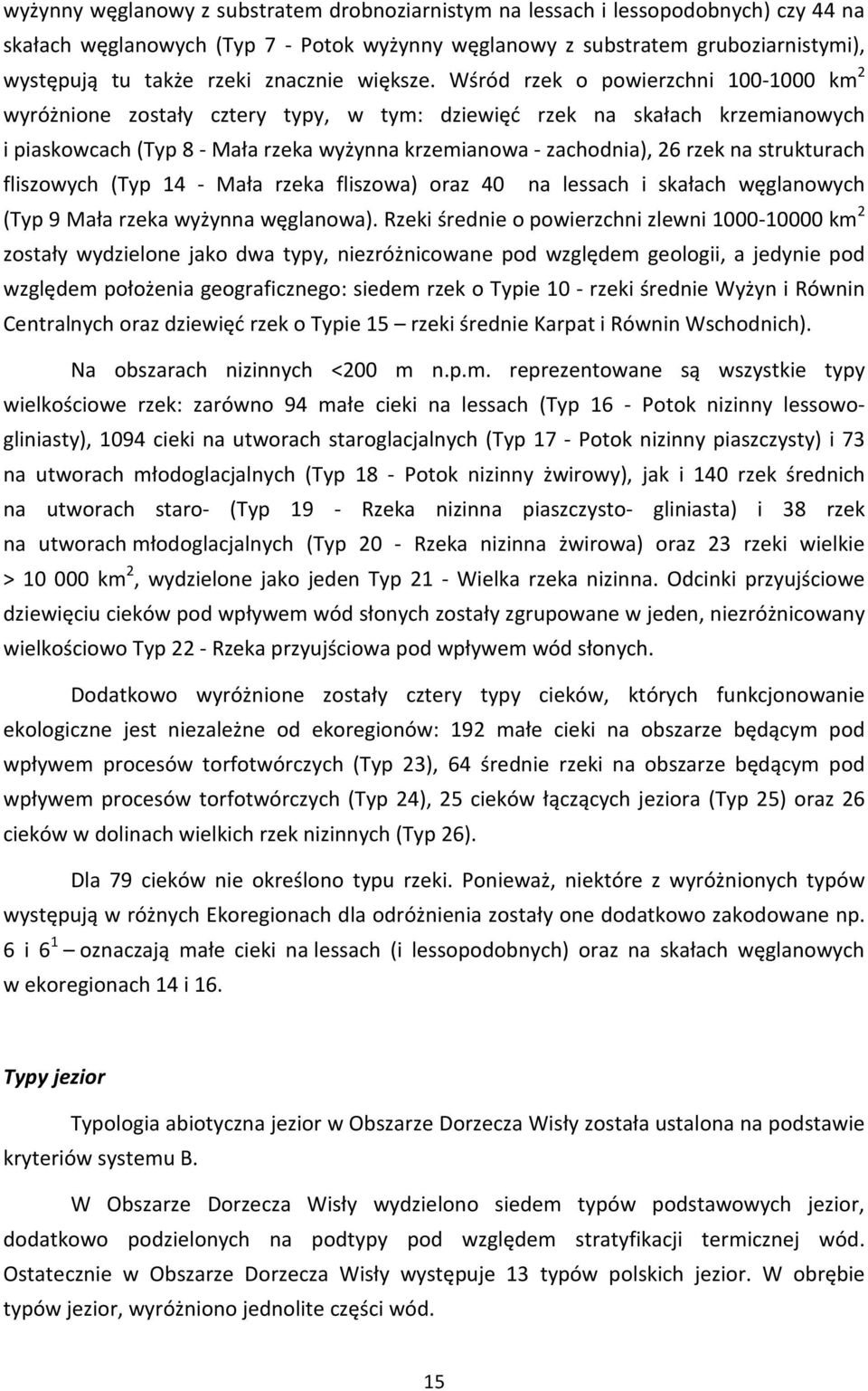 Wśród rzek o powierzchni 100-1000 km 2 wyróżnione zostały cztery typy, w tym: dziewięć rzek na skałach krzemianowych i piaskowcach (Typ 8 - Mała rzeka wyżynna krzemianowa - zachodnia), 26 rzek na