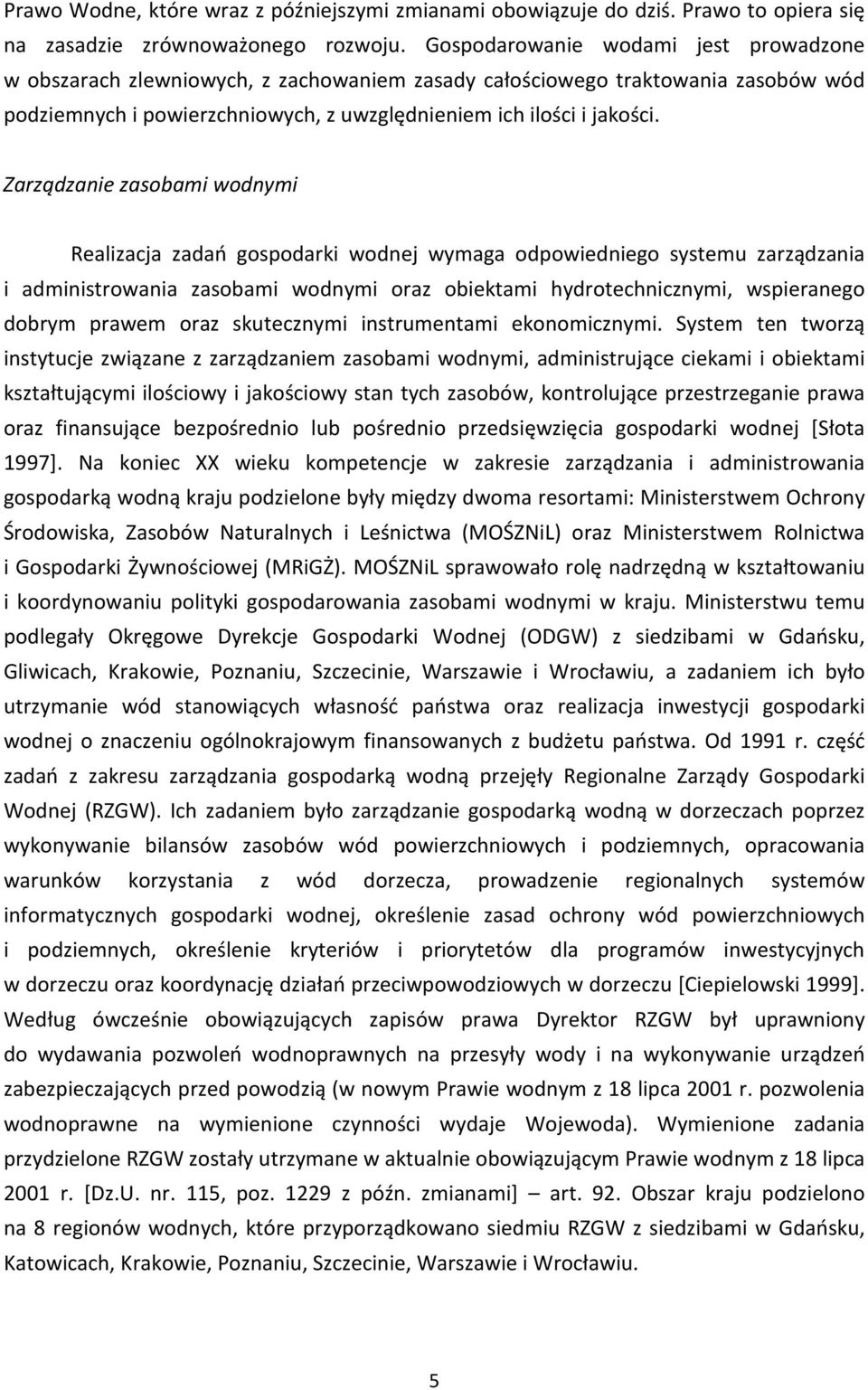 Zarządzanie zasobami wodnymi Realizacja zadań gospodarki wodnej wymaga odpowiedniego systemu zarządzania i administrowania zasobami wodnymi oraz obiektami hydrotechnicznymi, wspieranego dobrym prawem