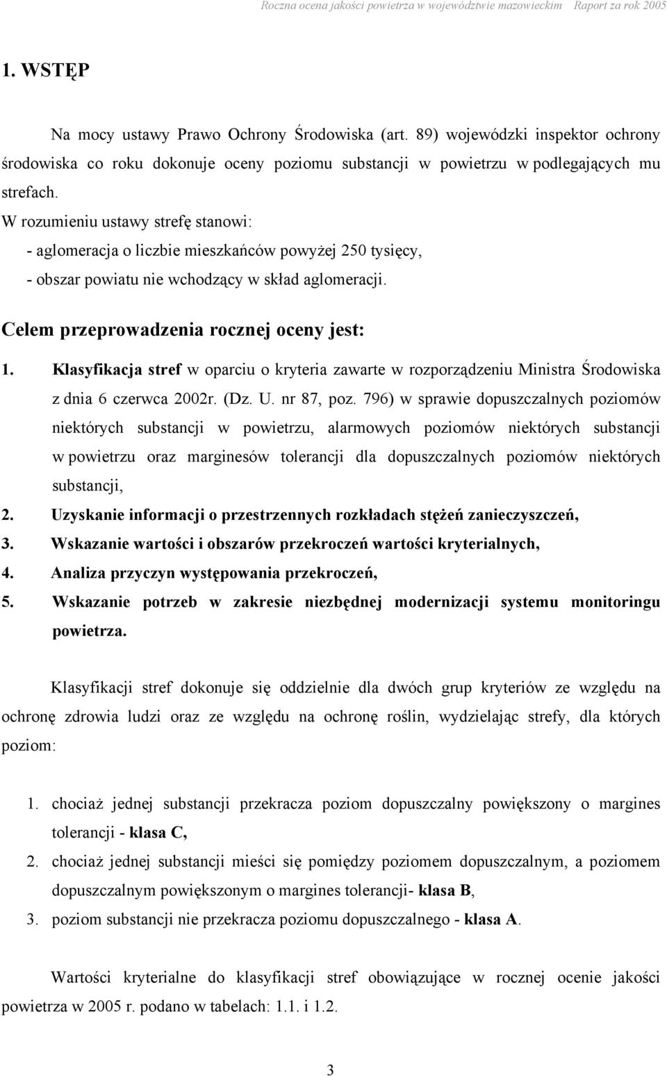 W rozumieniu ustawy strefę stanowi: - aglomeracja o liczbie mieszkańców powyżej 250 tysięcy, - obszar powiatu nie wchodzący w skład aglomeracji. Celem przeprowadzenia rocznej oceny jest: 1.