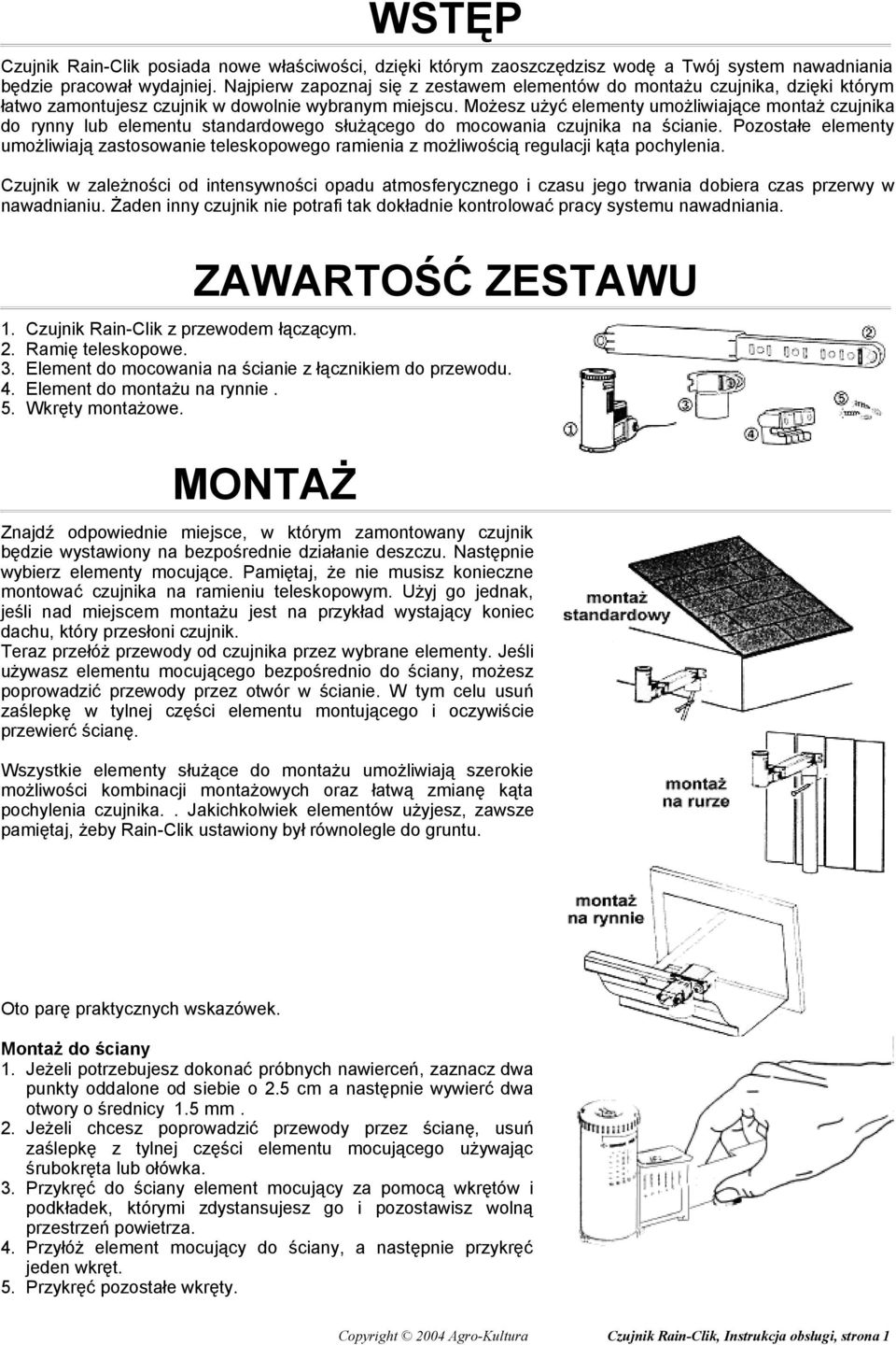 Możesz użyć elementy umożliwiające montaż czujnika do rynny lub elementu standardowego służącego do mocowania czujnika na ścianie.