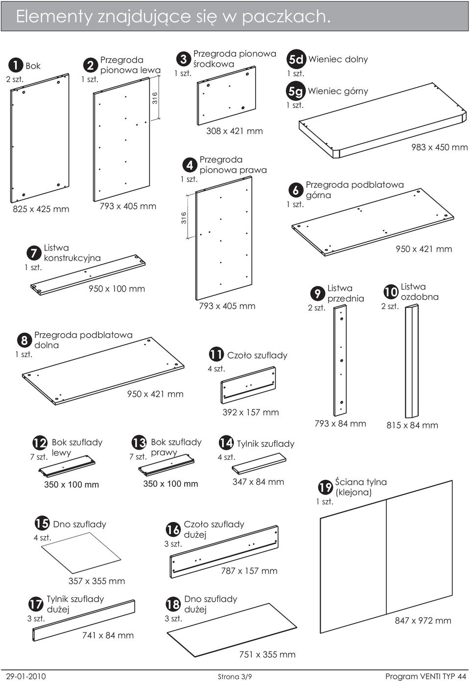 górna 7 Listwa konstrukcyjna 950 x 42 mm 950 x 0 mm 79 x 405 mm 9 Listwa przednia 2 szt. 2 szt. Listwa ozdobna 8 Przegroda podblatowa dolna Czo³o szuflady 4 szt.