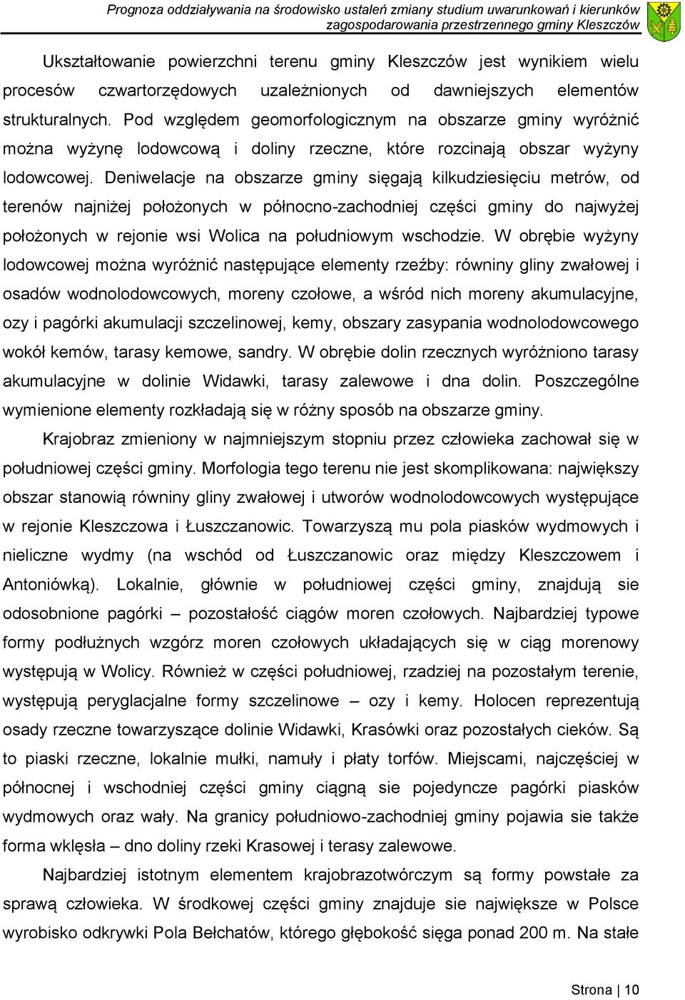 Deniwelacje na obszarze gminy sięgają kilkudziesięciu metrów, od terenów najniżej położonych w północno-zachodniej części gminy do najwyżej położonych w rejonie wsi Wolica na południowym wschodzie.