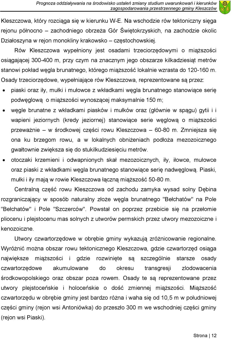 Rów Kleszczowa wypełniony jest osadami trzeciorzędowymi o miąższości osiągającej 300-400 m, przy czym na znacznym jego obszarze kilkadziesiąt metrów stanowi pokład węgla brunatnego, którego miąższość