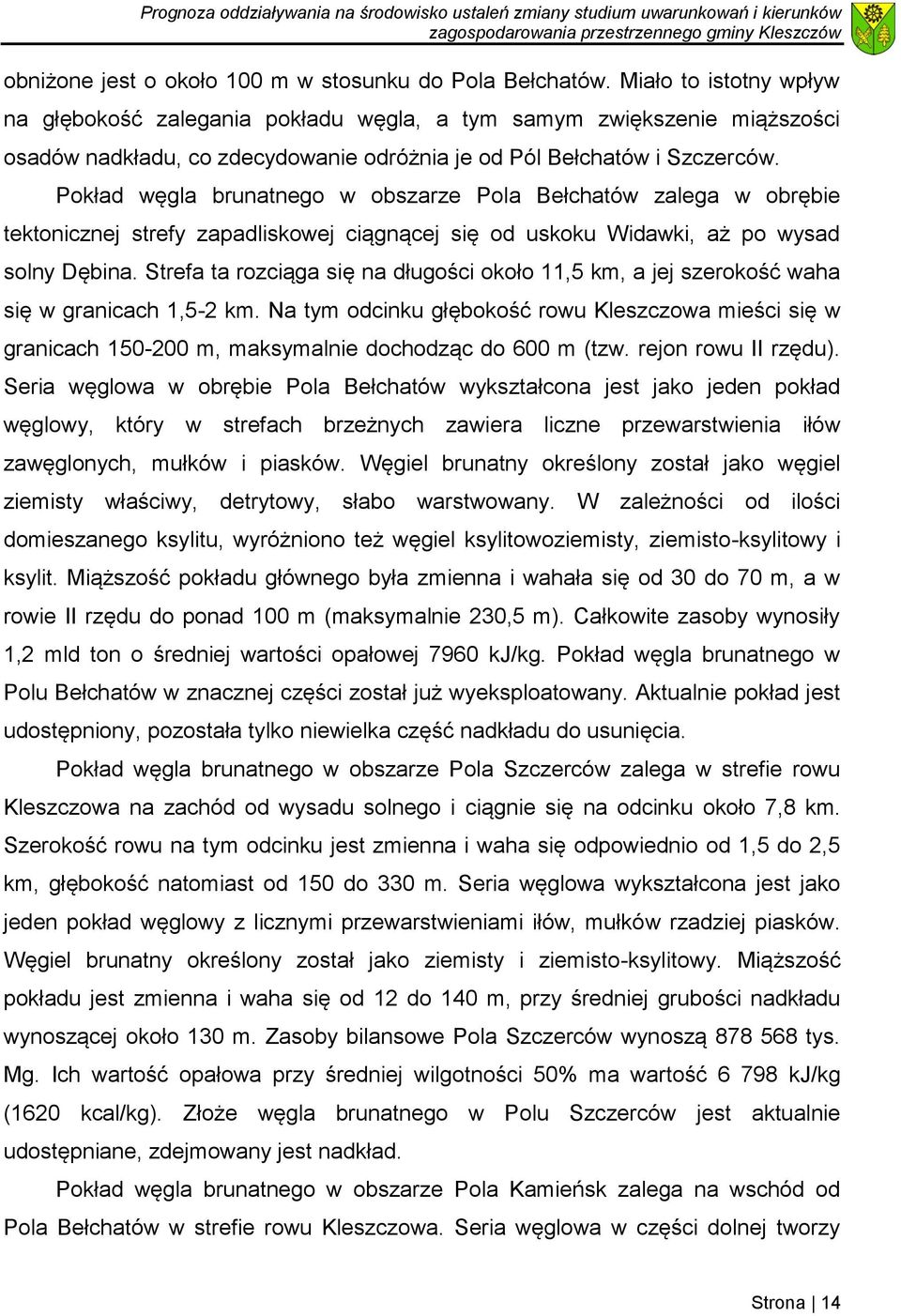 Pokład węgla brunatnego w obszarze Pola Bełchatów zalega w obrębie tektonicznej strefy zapadliskowej ciągnącej się od uskoku Widawki, aż po wysad solny Dębina.