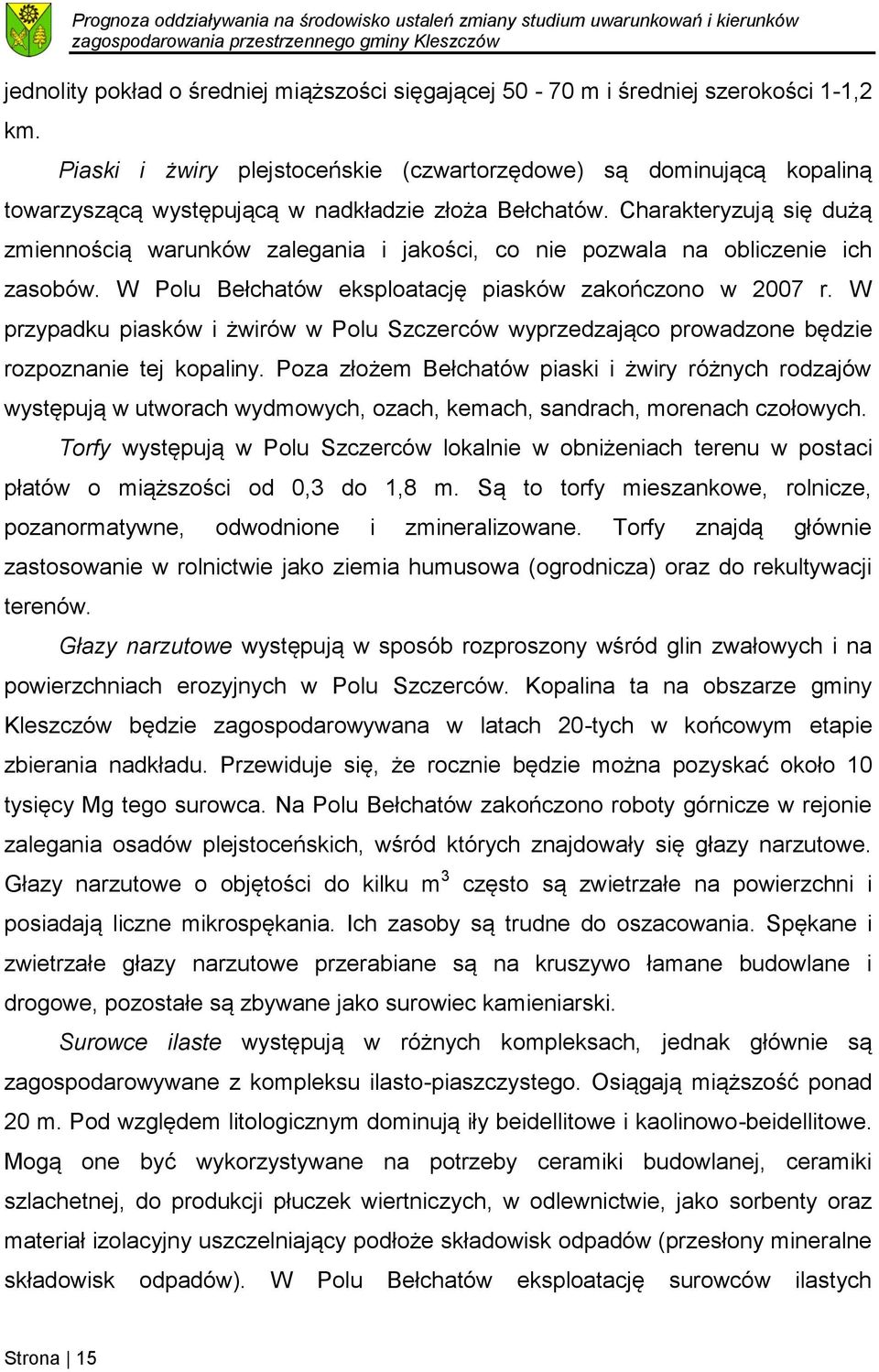 Charakteryzują się dużą zmiennością warunków zalegania i jakości, co nie pozwala na obliczenie ich zasobów. W Polu Bełchatów eksploatację piasków zakończono w 2007 r.