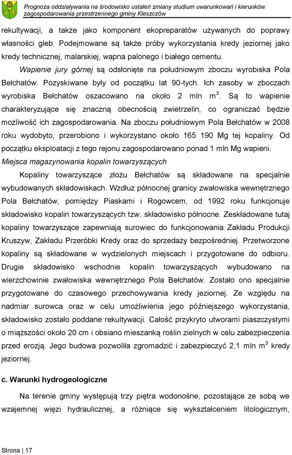 Wapienie jury górnej są odsłonięte na południowym zboczu wyrobiska Pola Bełchatów. Pozyskiwane były od początku lat 90-tych. Ich zasoby w zboczach wyrobiska Bełchatów oszacowano na około 2 mln m 3.