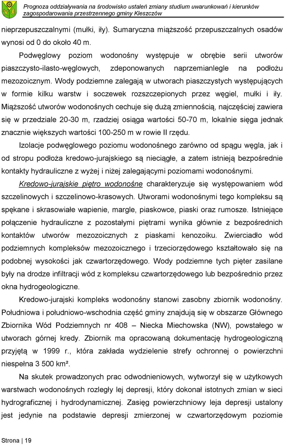 Wody podziemne zalegają w utworach piaszczystych występujących w formie kilku warstw i soczewek rozszczepionych przez węgiel, mułki i iły.