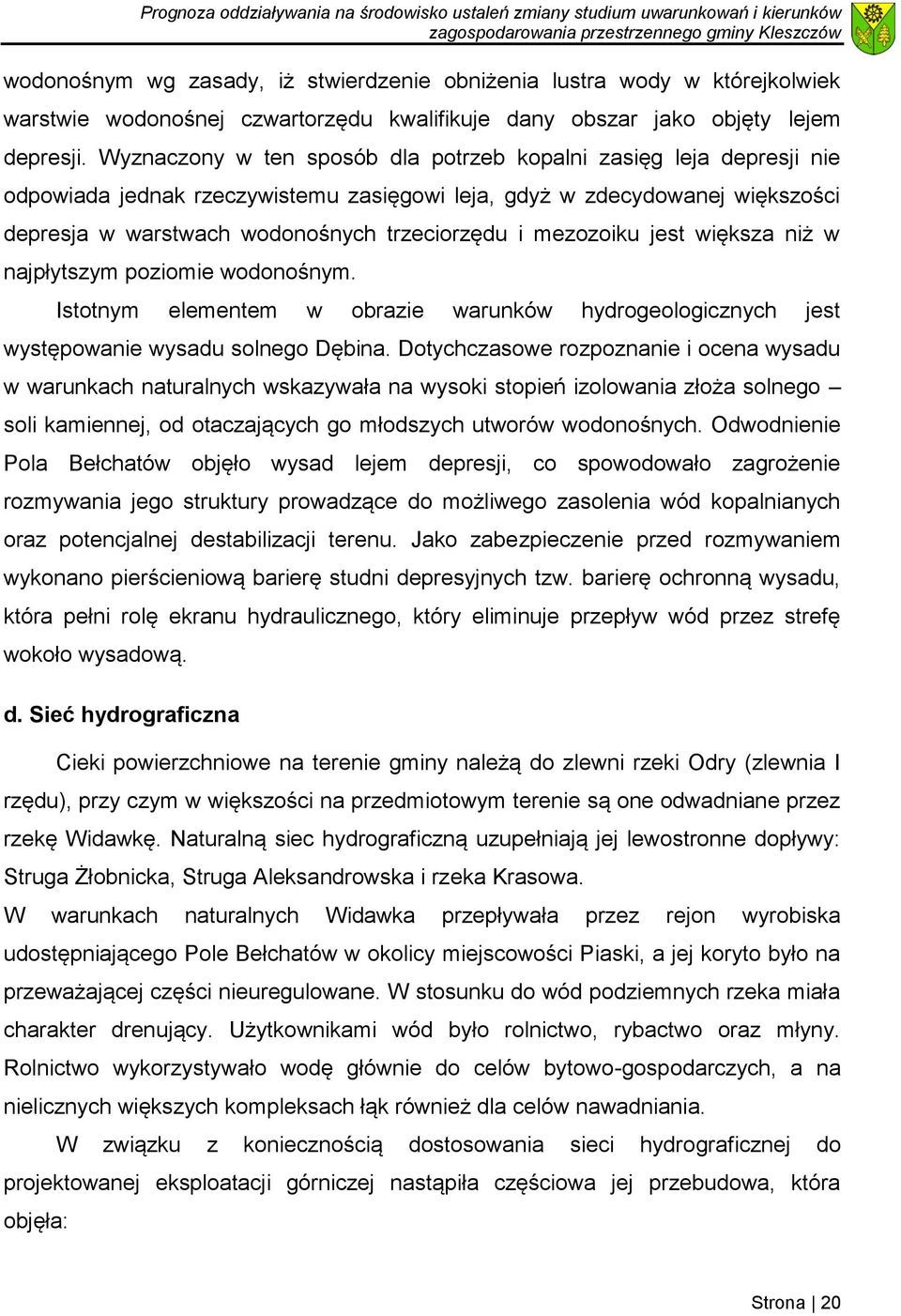 mezozoiku jest większa niż w najpłytszym poziomie wodonośnym. Istotnym elementem w obrazie warunków hydrogeologicznych jest występowanie wysadu solnego Dębina.