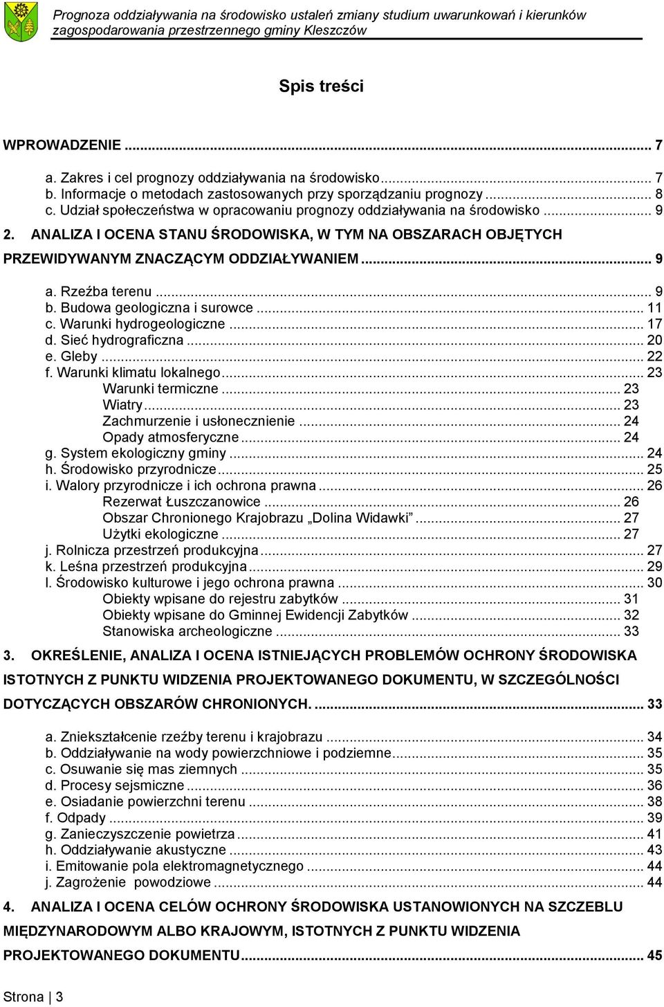 Rzeźba terenu... 9 b. Budowa geologiczna i surowce... 11 c. Warunki hydrogeologiczne... 17 d. Sieć hydrograficzna... 20 e. Gleby... 22 f. Warunki klimatu lokalnego... 23 Warunki termiczne... 23 Wiatry.