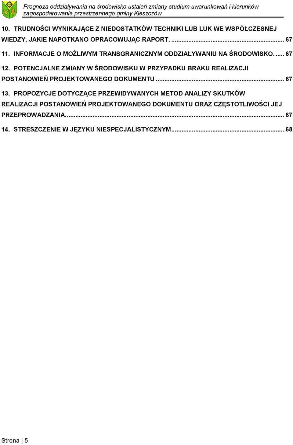 POTENCJALNE ZMIANY W ŚRODOWISKU W PRZYPADKU BRAKU REALIZACJI POSTANOWIEŃ PROJEKTOWANEGO DOKUMENTU... 67 13.