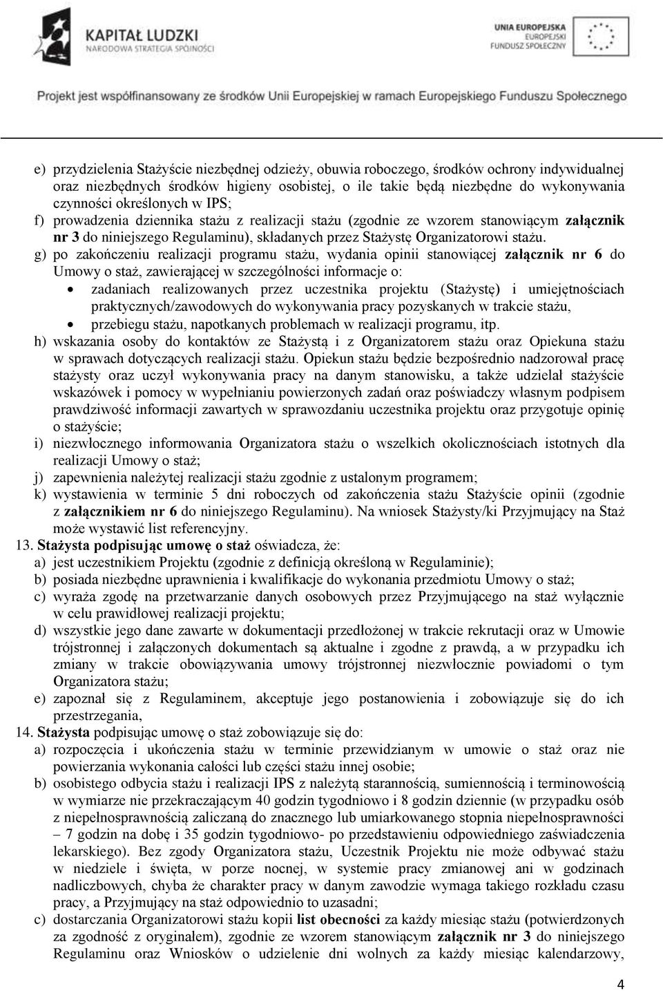 g) po zakończeniu realizacji programu stażu, wydania opinii stanowiącej załącznik nr 6 do Umowy o staż, zawierającej w szczególności informacje o: zadaniach realizowanych przez uczestnika projektu