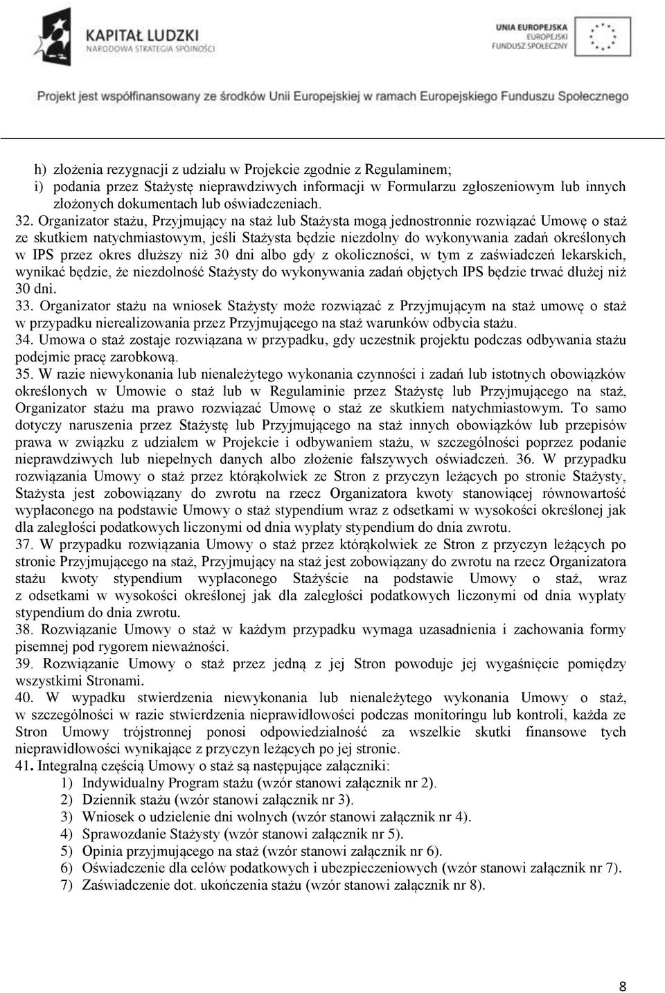 przez okres dłuższy niż 30 dni albo gdy z okoliczności, w tym z zaświadczeń lekarskich, wynikać będzie, że niezdolność Stażysty do wykonywania zadań objętych IPS będzie trwać dłużej niż 30 dni. 33.