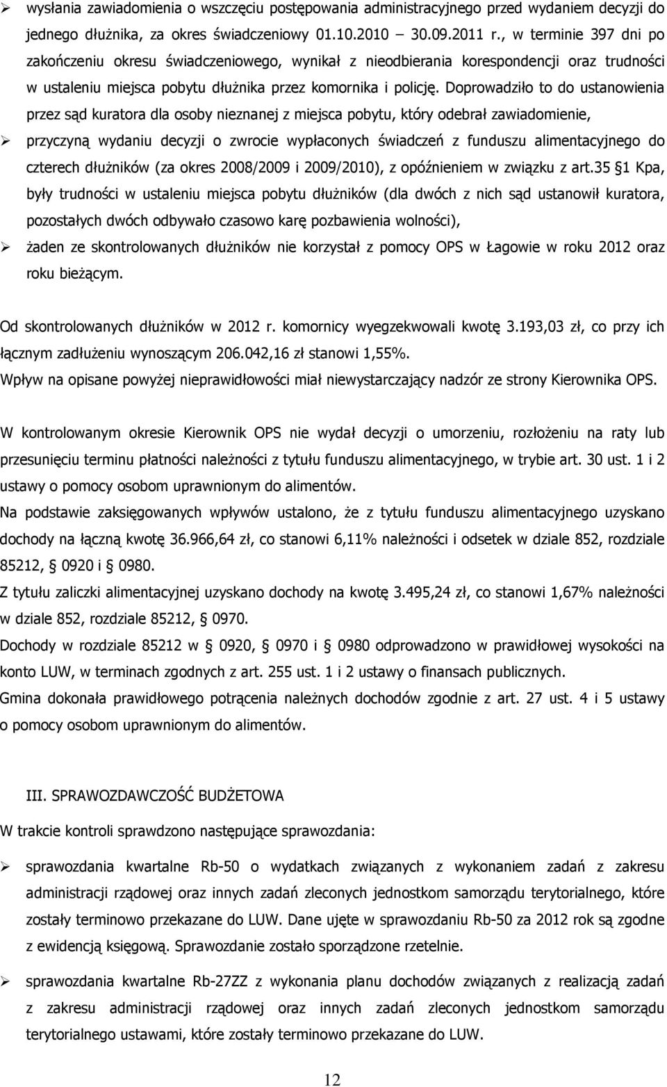 Doprowadziło to do ustanowienia przez sąd kuratora dla osoby nieznanej z miejsca pobytu, który odebrał zawiadomienie, przyczyną wydaniu decyzji o zwrocie wypłaconych świadczeń z funduszu