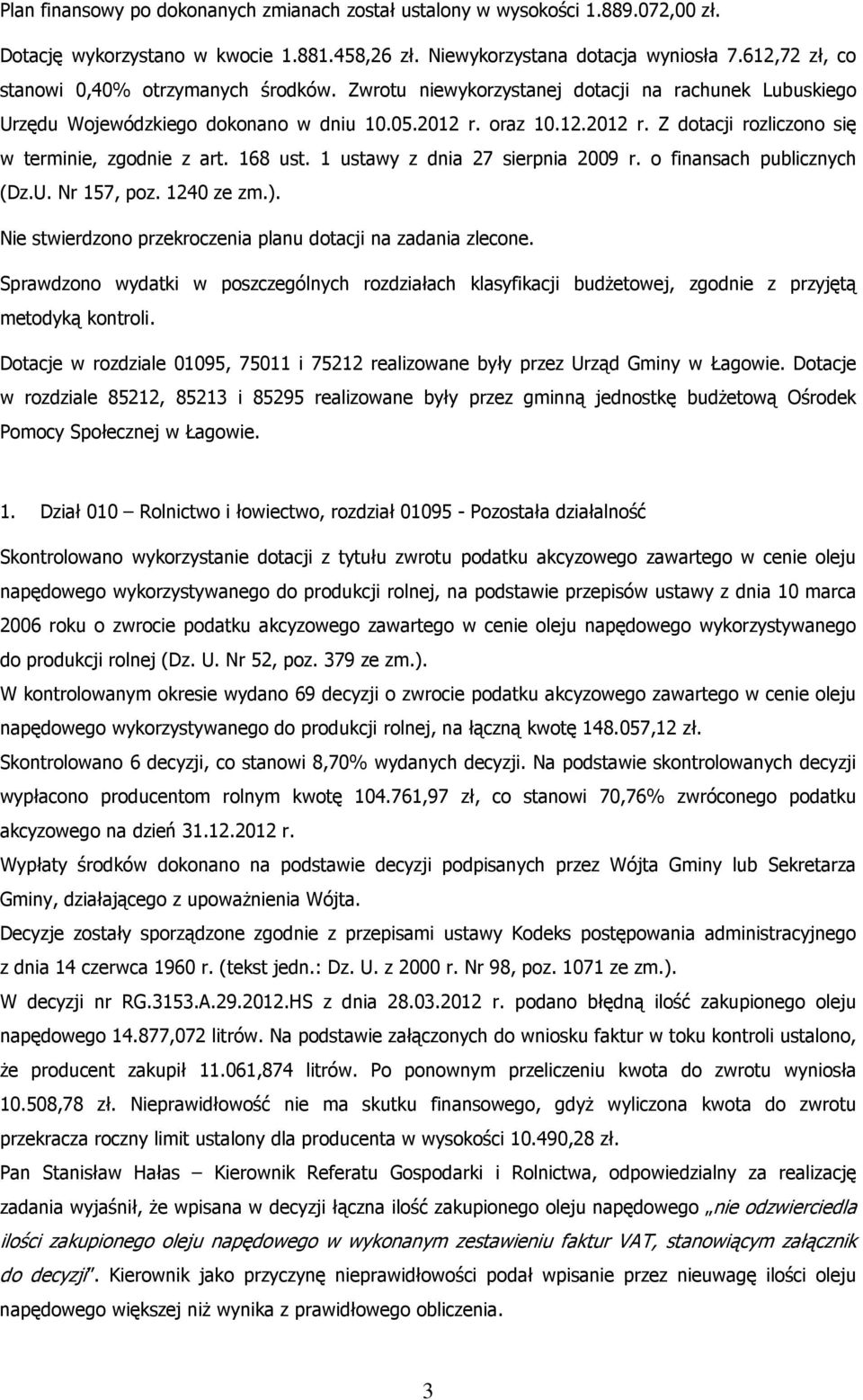 oraz 10.12.2012 r. Z dotacji rozliczono się w terminie, zgodnie z art. 168 ust. 1 ustawy z dnia 27 sierpnia 2009 r. o finansach publicznych (Dz.U. Nr 157, poz. 1240 ze zm.).