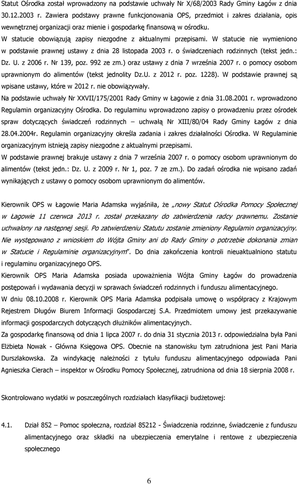 W statucie obowiązują zapisy niezgodne z aktualnymi przepisami. W statucie nie wymieniono w podstawie prawnej ustawy z dnia 28 listopada 2003 r. o świadczeniach rodzinnych (tekst jedn.: Dz. U.