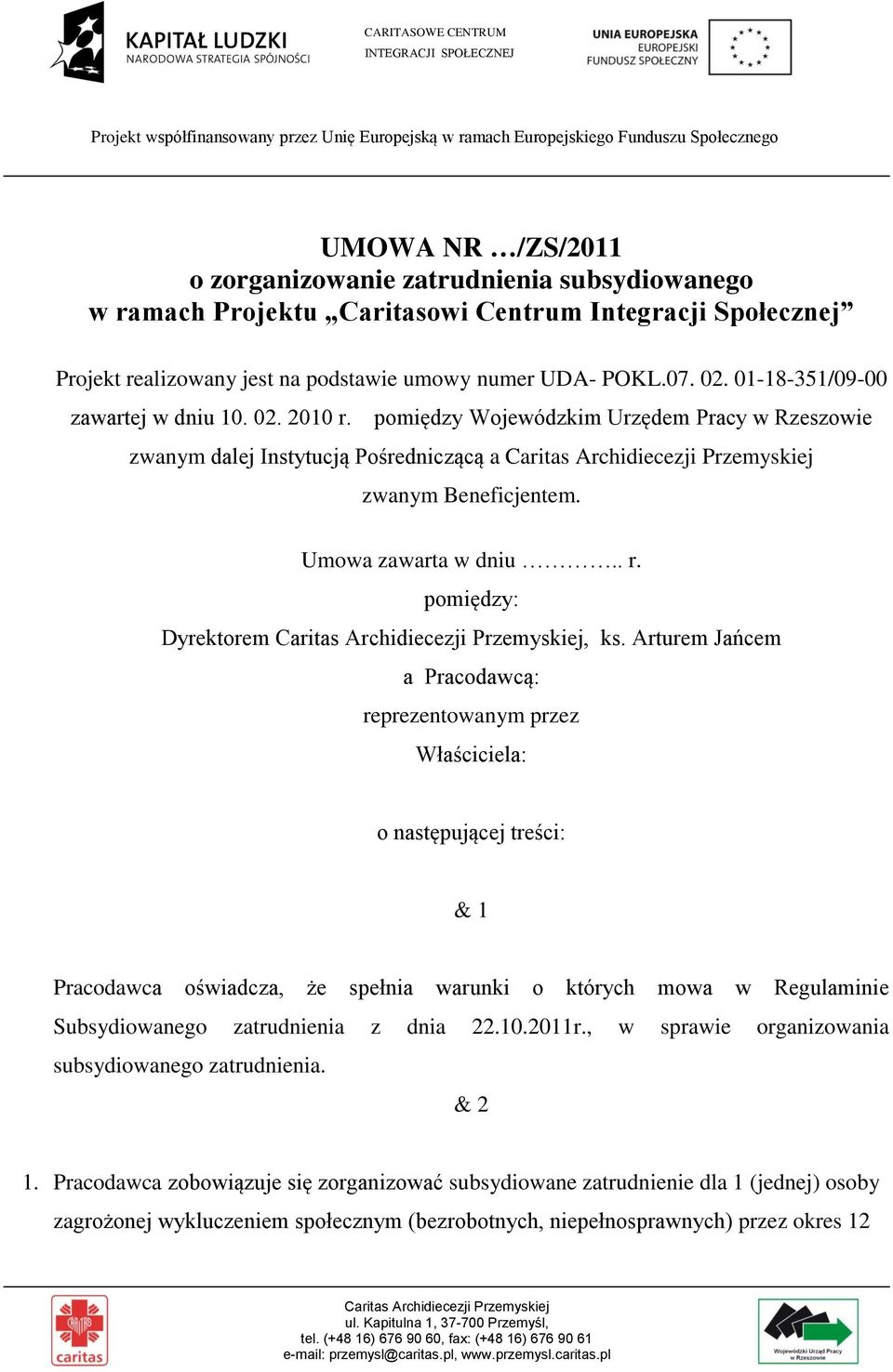 Arturem Jańcem a Pracodawcą: reprezentowanym przez Właściciela: o następującej treści: & 1 Pracodawca oświadcza, że spełnia warunki o których mowa w Regulaminie Subsydiowanego zatrudnienia z dnia 22.