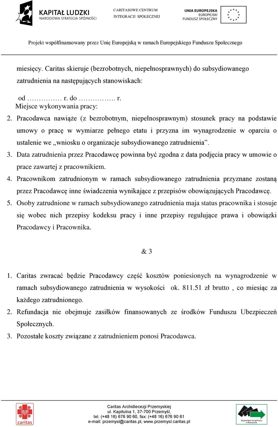 subsydiowanego zatrudnienia. 3. Data zatrudnienia przez Pracodawcę powinna być zgodna z data podjęcia pracy w umowie o prace zawartej z pracownikiem. 4.