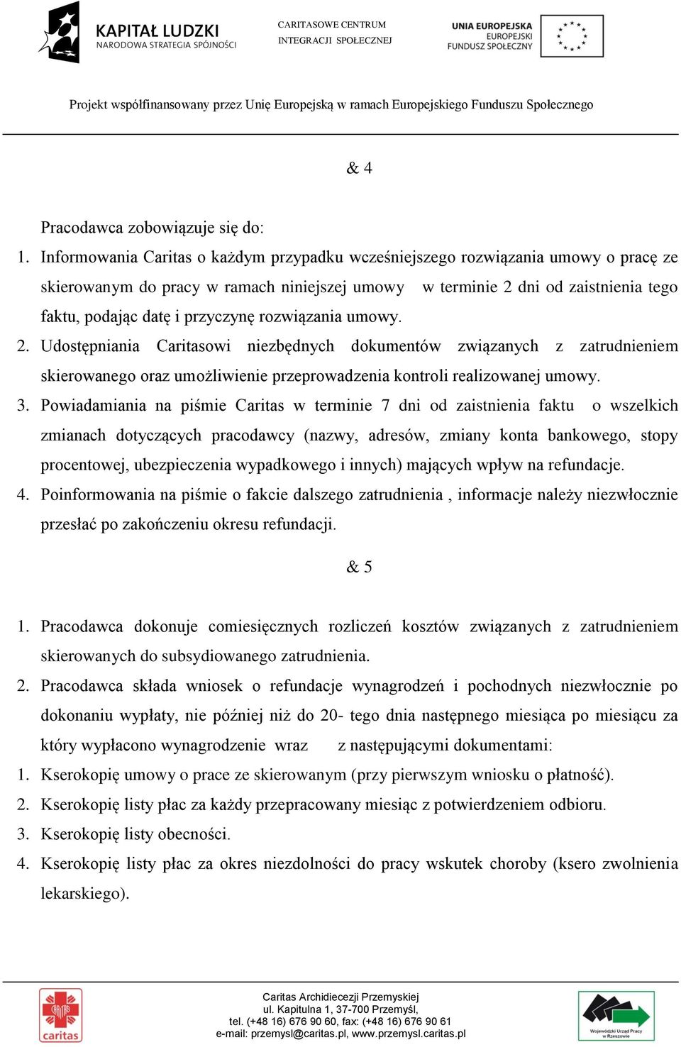 rozwiązania umowy. 2. Udostępniania Caritasowi niezbędnych dokumentów związanych z zatrudnieniem skierowanego oraz umożliwienie przeprowadzenia kontroli realizowanej umowy. 3.