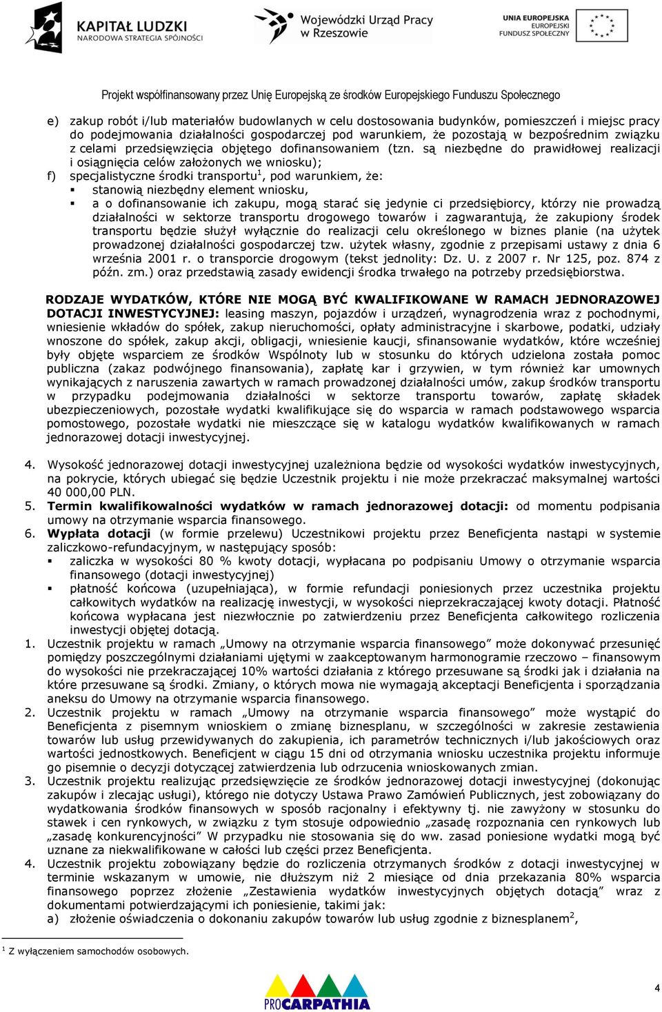 są niezbędne do prawidłowej realizacji i osiągnięcia celów założonych we wniosku); f) specjalistyczne środki transportu 1, pod warunkiem, że: stanowią niezbędny element wniosku, a o dofinansowanie