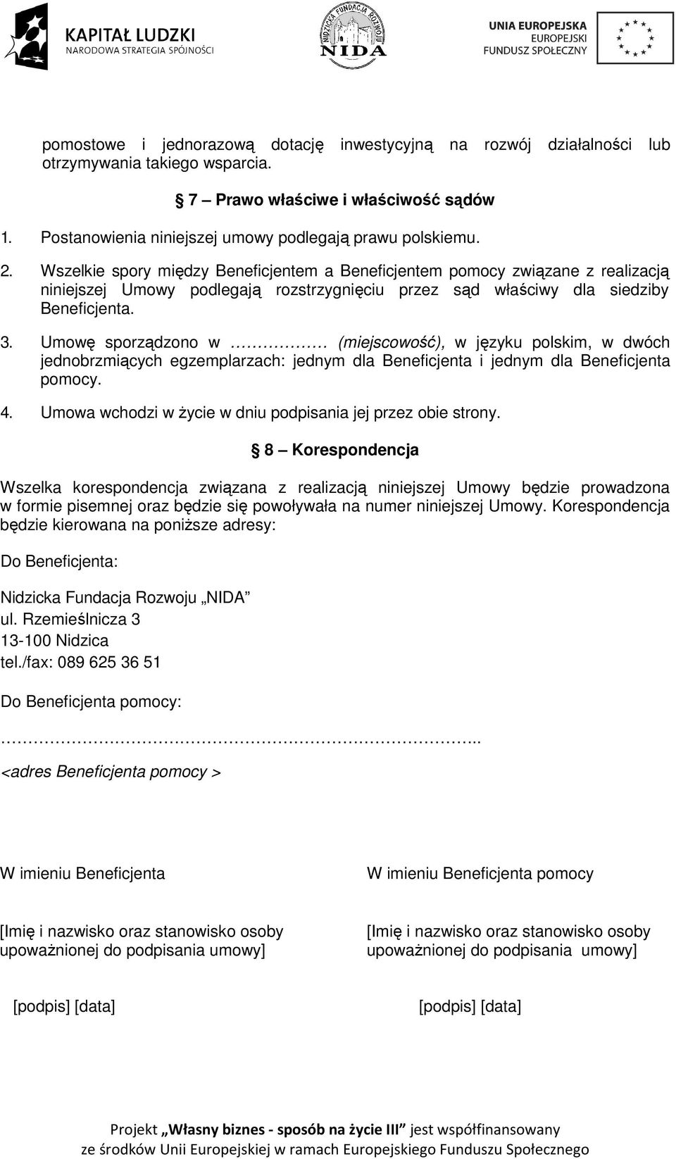 Umowę sporządzono w (miejscowość), w języku polskim, w dwóch jednobrzmiących egzemplarzach: jednym dla Beneficjenta i jednym dla Beneficjenta pomocy. 4.