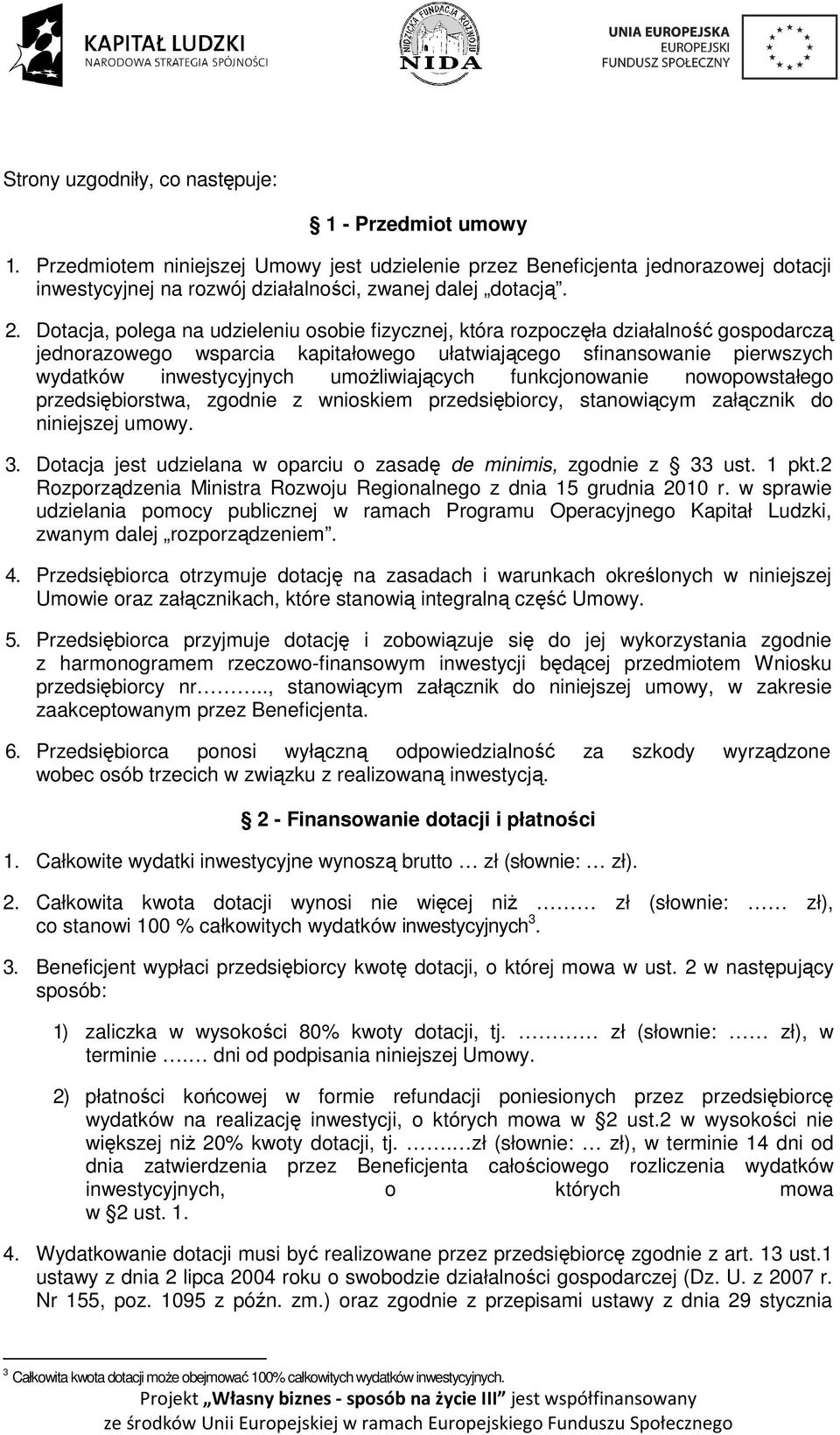 umożliwiających funkcjonowanie nowopowstałego przedsiębiorstwa, zgodnie z wnioskiem przedsiębiorcy, stanowiącym załącznik do niniejszej umowy. 3.
