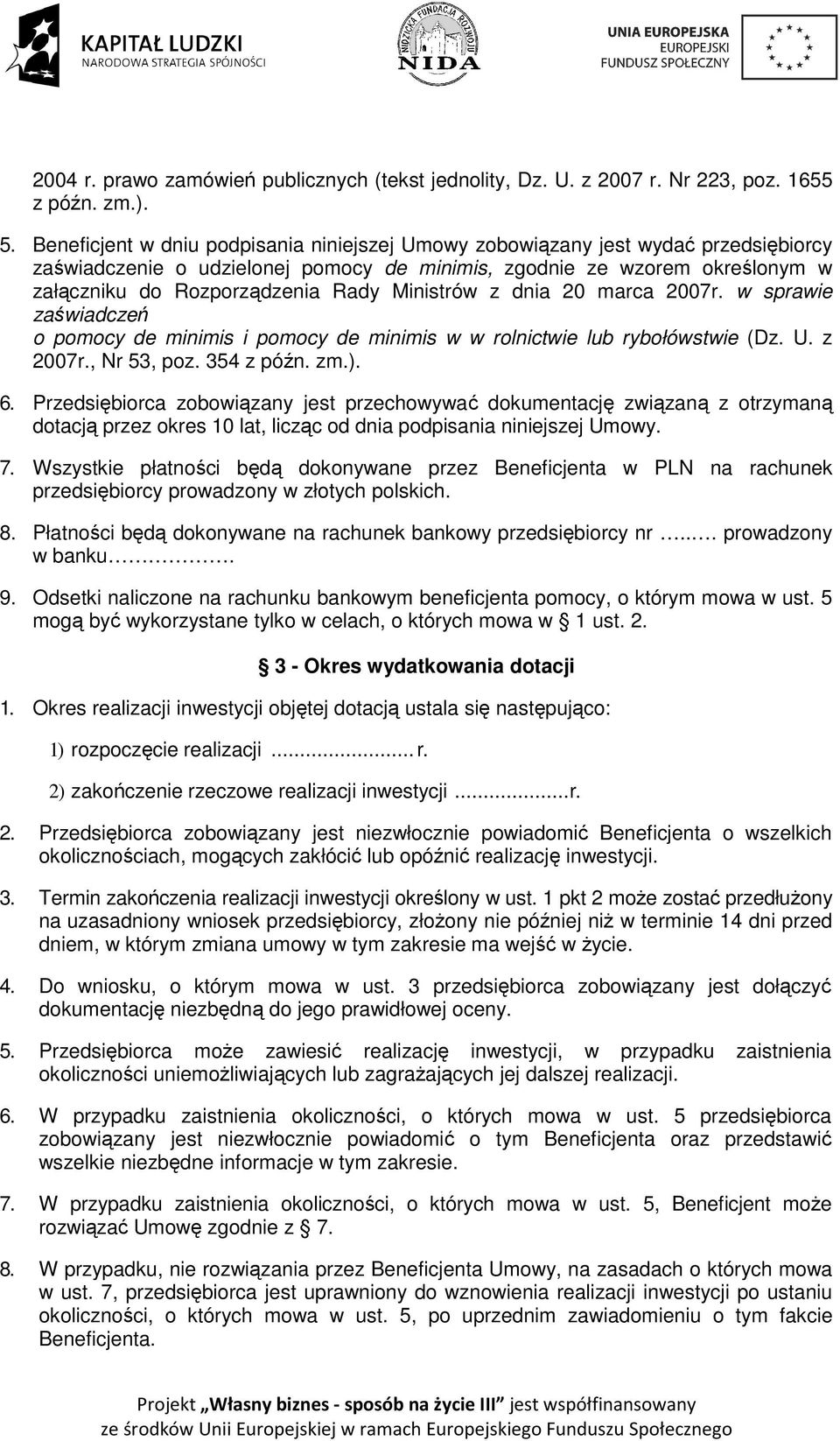 Ministrów z dnia 20 marca 2007r. w sprawie zaświadczeń o pomocy de minimis i pomocy de minimis w w rolnictwie lub rybołówstwie (Dz. U. z 2007r., Nr 53, poz. 354 z późn. zm.). 6.
