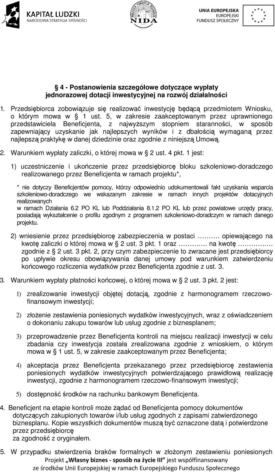 5, w zakresie zaakceptowanym przez uprawnionego przedstawiciela Beneficjenta, z najwyższym stopniem staranności, w sposób zapewniający uzyskanie jak najlepszych wyników i z dbałością wymaganą przez