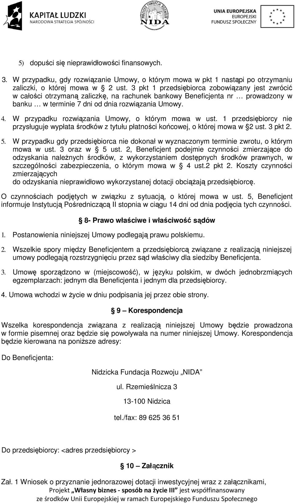 W przypadku rozwiązania Umowy, o którym mowa w ust. 1 przedsiębiorcy nie przysługuje wypłata środków z tytułu płatności końcowej, o której mowa w 2 ust. 3 pkt 2. 5.