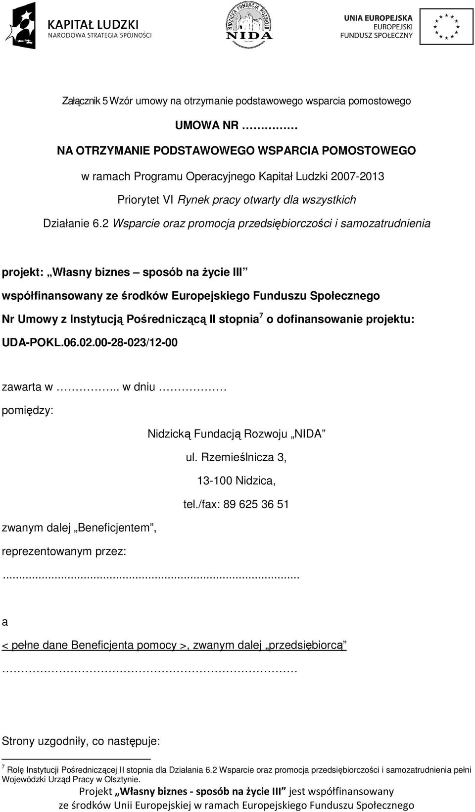 2 Wsparcie oraz promocja przedsiębiorczości i samozatrudnienia projekt: Własny biznes sposób na życie III współfinansowany ze środków Europejskiego Funduszu Społecznego Nr Umowy z Instytucją
