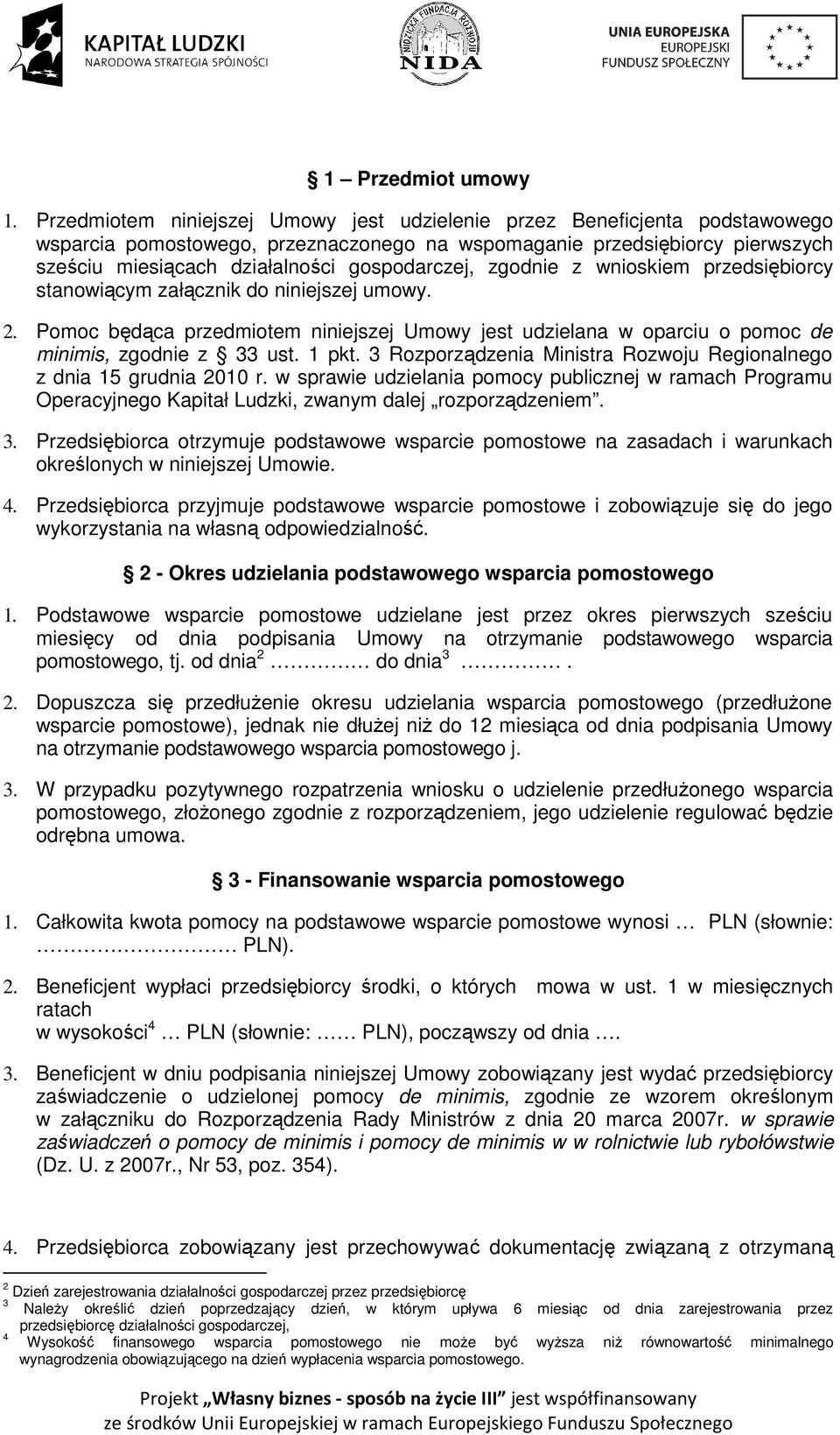 gospodarczej, zgodnie z wnioskiem przedsiębiorcy stanowiącym załącznik do niniejszej umowy. 2. Pomoc będąca przedmiotem niniejszej Umowy jest udzielana w oparciu o pomoc de minimis, zgodnie z 33 ust.
