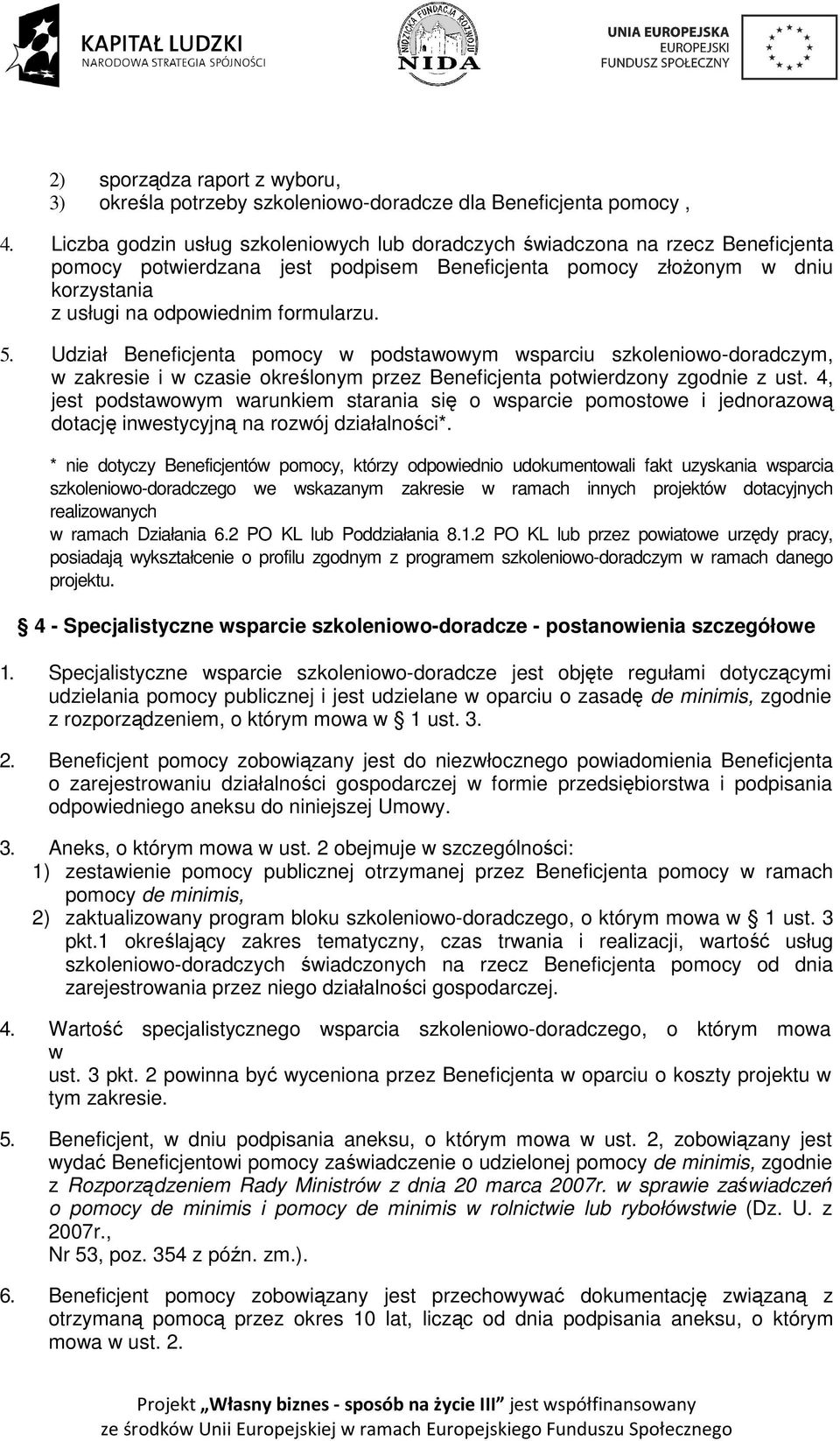 5. Udział Beneficjenta pomocy w podstawowym wsparciu szkoleniowo-doradczym, w zakresie i w czasie określonym przez Beneficjenta potwierdzony zgodnie z ust.