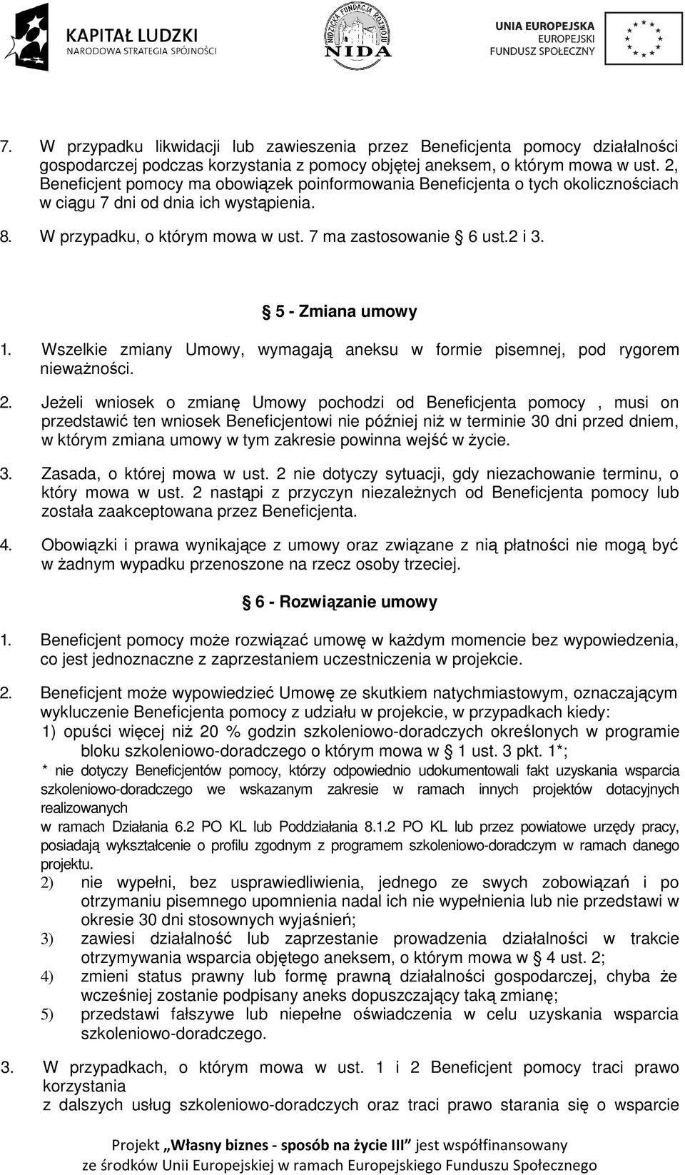 5 - Zmiana umowy 1. Wszelkie zmiany Umowy, wymagają aneksu w formie pisemnej, pod rygorem nieważności. 2.