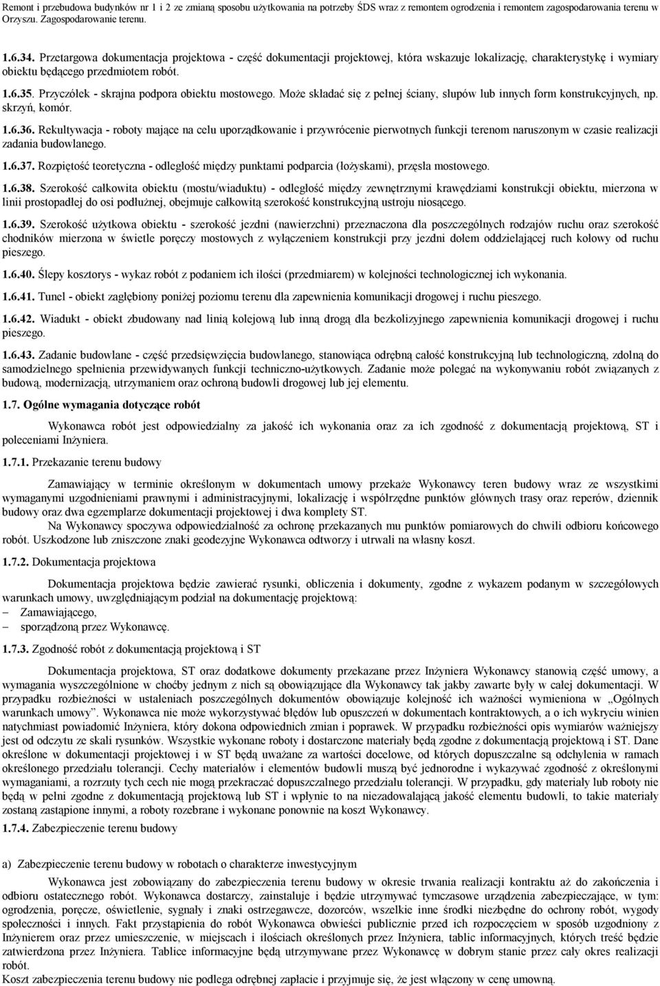 Rekultywacja - roboty mające na celu uporządkowanie i przywrócenie pierwotnych funkcji terenom naruszonym w czasie realizacji zadania budowlanego. 1.6.37.