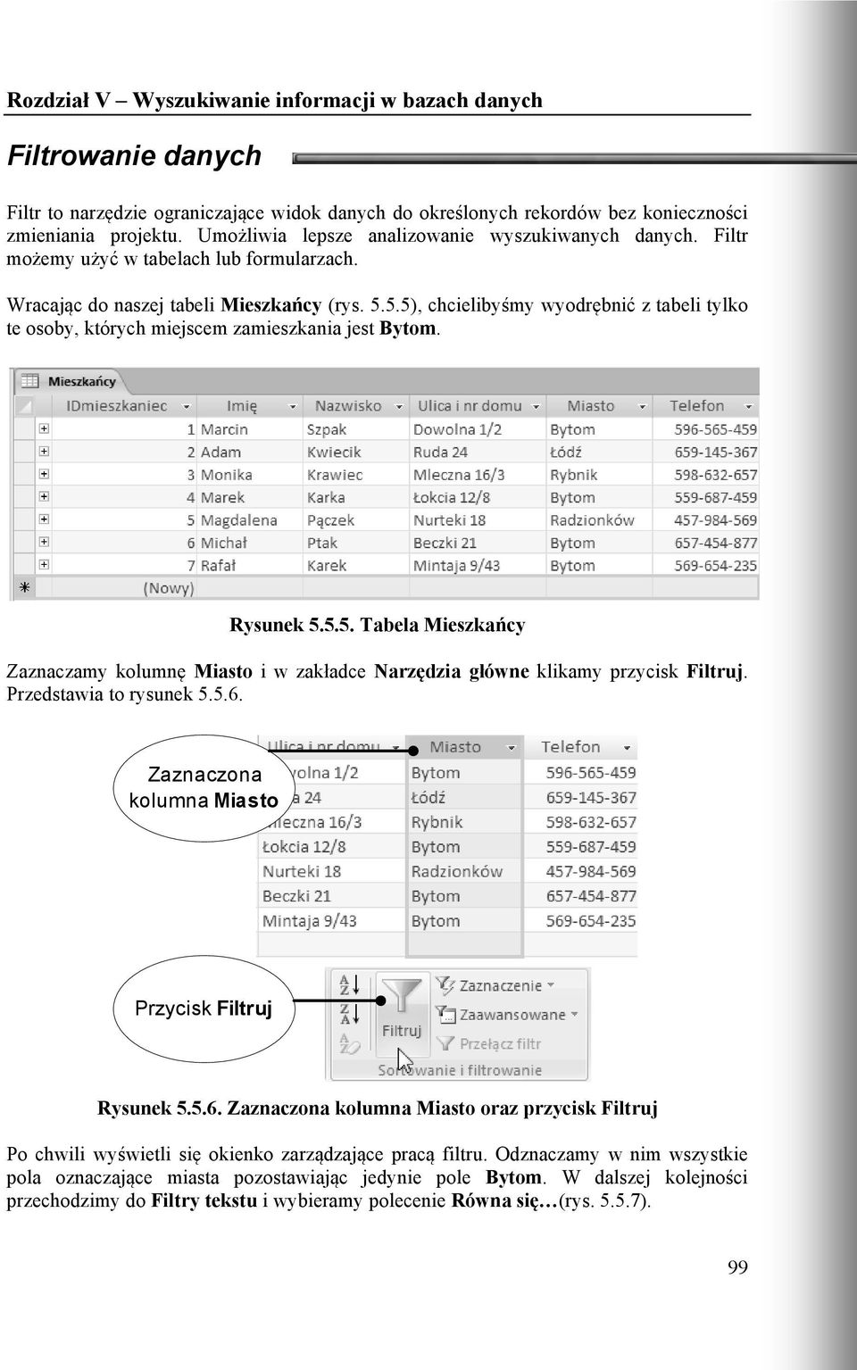 5.5. Tabela Mieszkańcy Zaznaczamy kolumnę Miasto i w zakładce Narzędzia główne klikamy przycisk Filtruj. Przedstawia to rysunek 5.5.6.